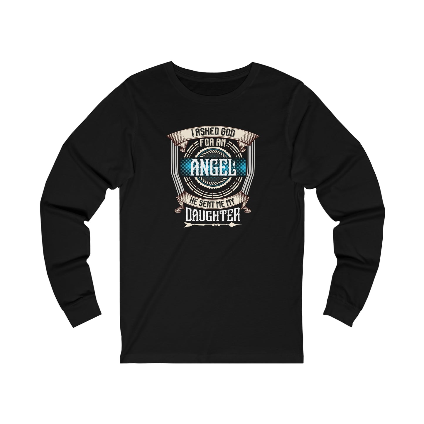 I Asked God For An Angel He Sent Me My Daughter Unisex Jersey Long Sleeve Tee