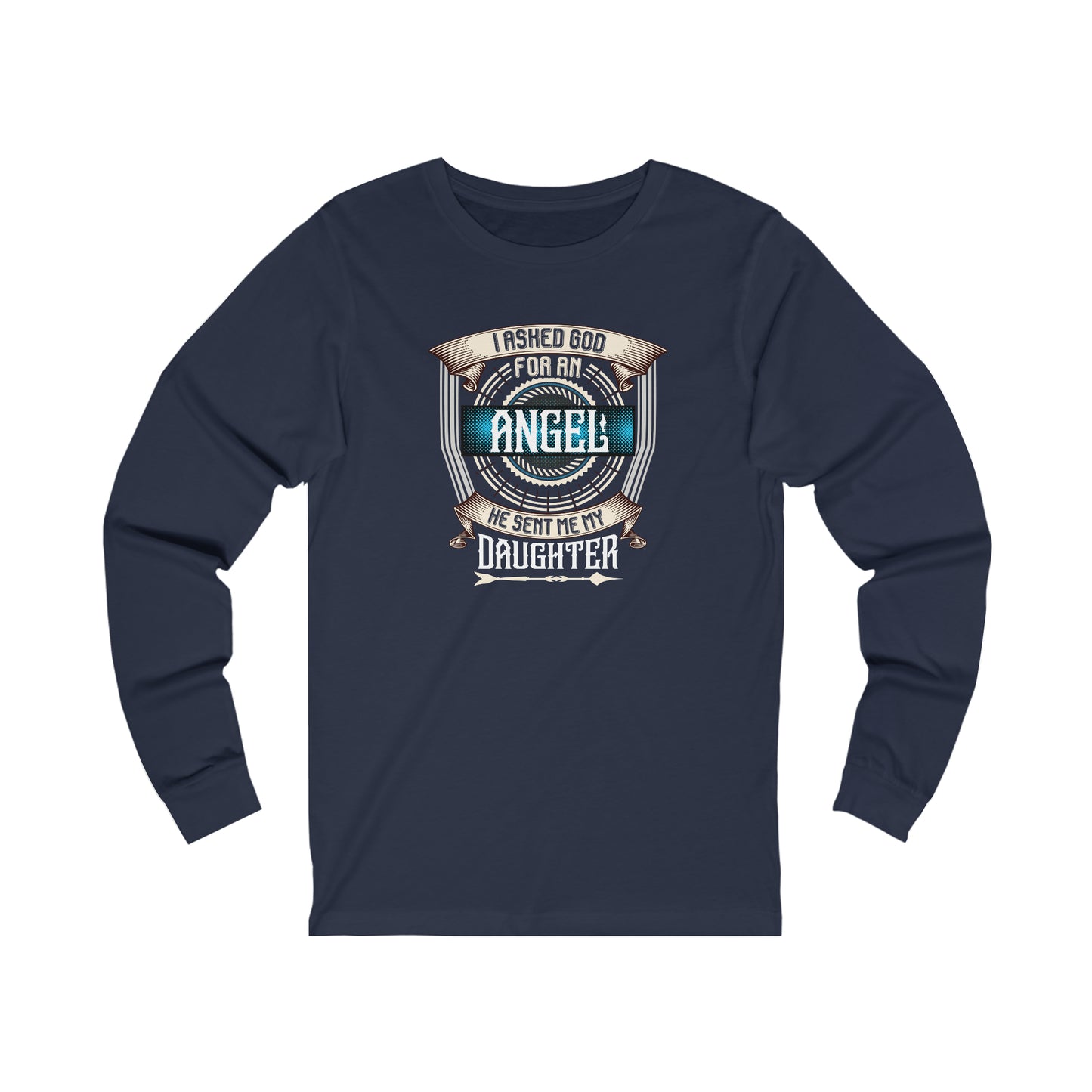 I Asked God For An Angel He Sent Me My Daughter Unisex Jersey Long Sleeve Tee