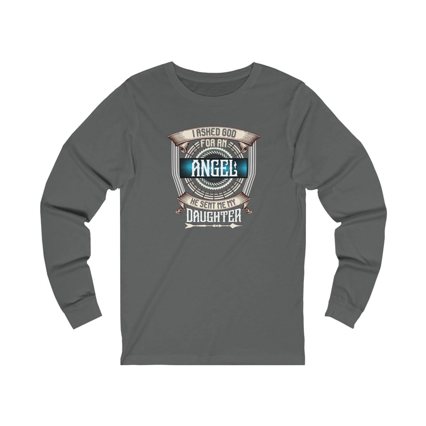 I Asked God For An Angel He Sent Me My Daughter Unisex Jersey Long Sleeve Tee