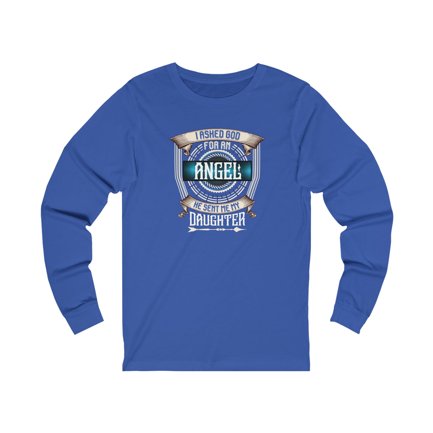 I Asked God For An Angel He Sent Me My Daughter Unisex Jersey Long Sleeve Tee