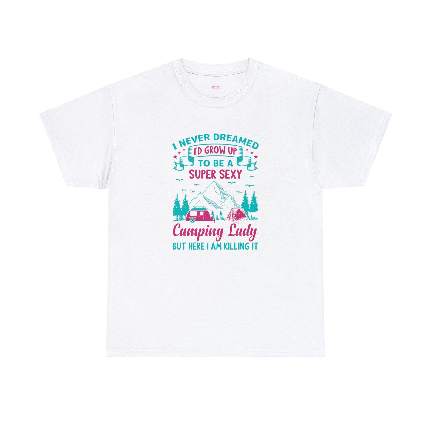 Never Dreamed Id Grow Up to Be a Super Sexy Camping Lady Unisex Heavy Cotton Tee