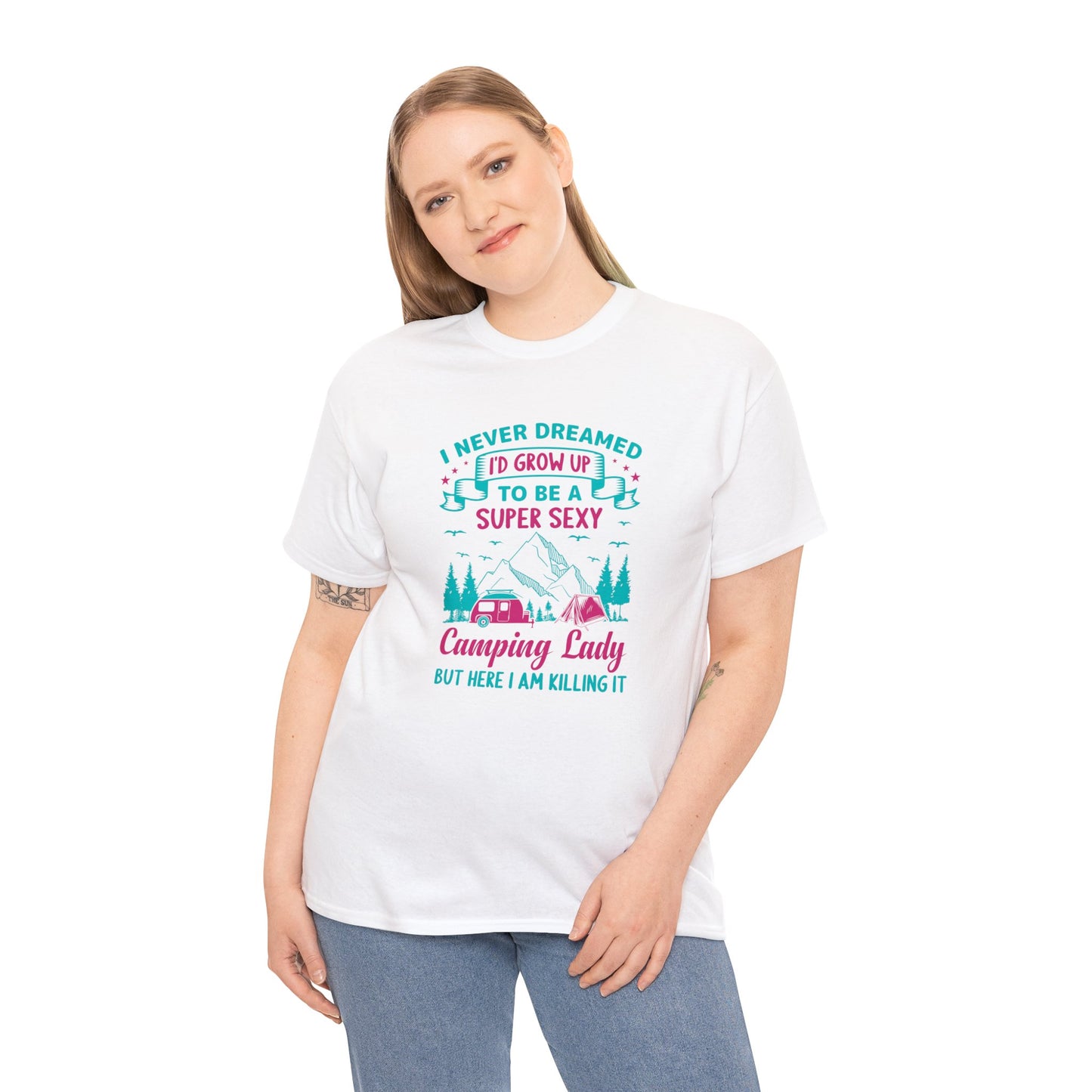 Never Dreamed Id Grow Up to Be a Super Sexy Camping Lady Unisex Heavy Cotton Tee