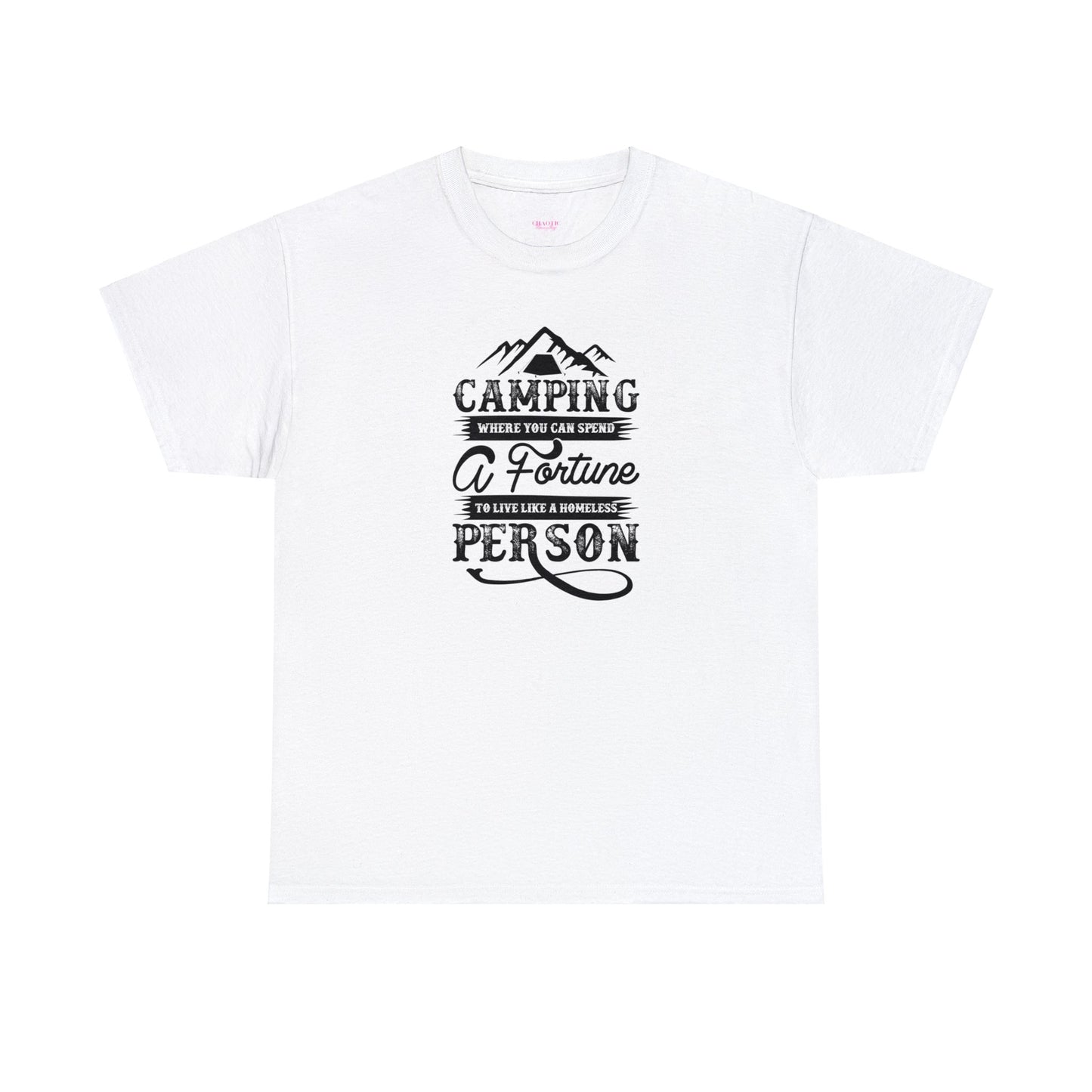 Camping Where You Can Spend A Fortune To Live Like A Homeless Person Unisex Heavy Cotton Tee
