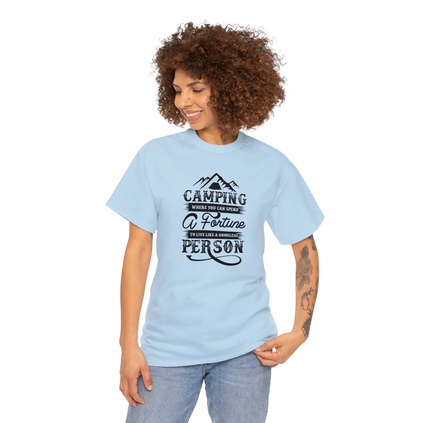 Camping Where You Can Spend A Fortune To Live Like A Homeless Person Unisex Heavy Cotton Tee