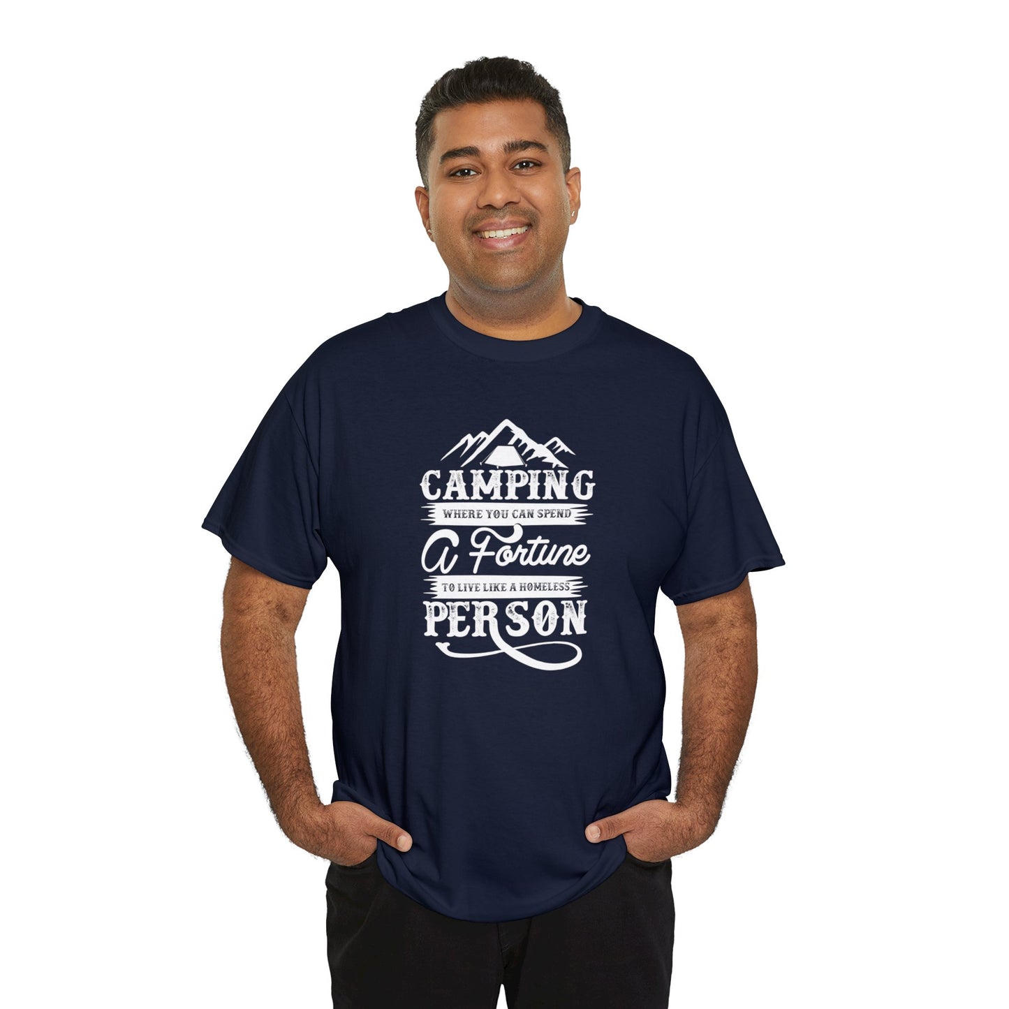 Camping Where You Can Spend A Fortune To Live Like A Homeless Person Unisex Heavy Cotton Tee
