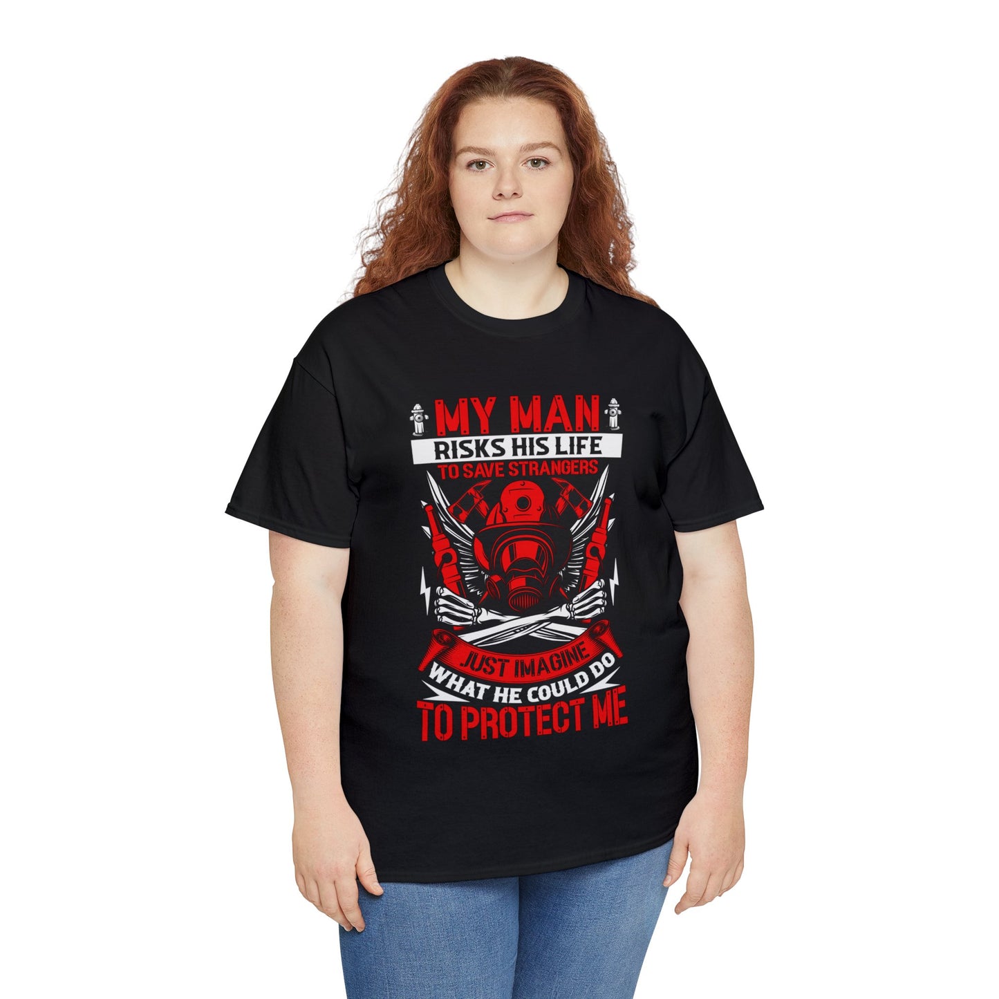My Man Risks His Life to Save Strangers Just Imagine What He Could Do To Protect Me Unisex Heavy Cotton Tee