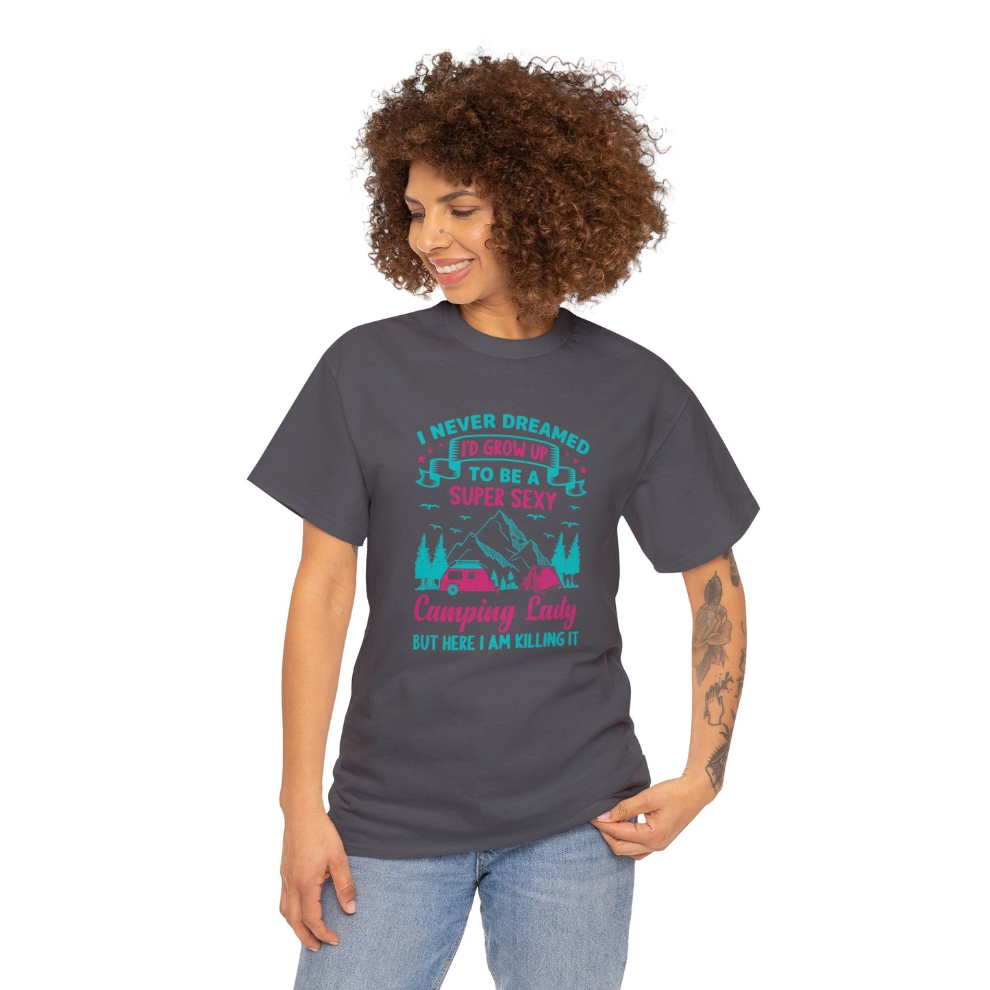 Never Dreamed Id Grow Up to Be a Super Sexy Camping Lady Unisex Heavy Cotton Tee