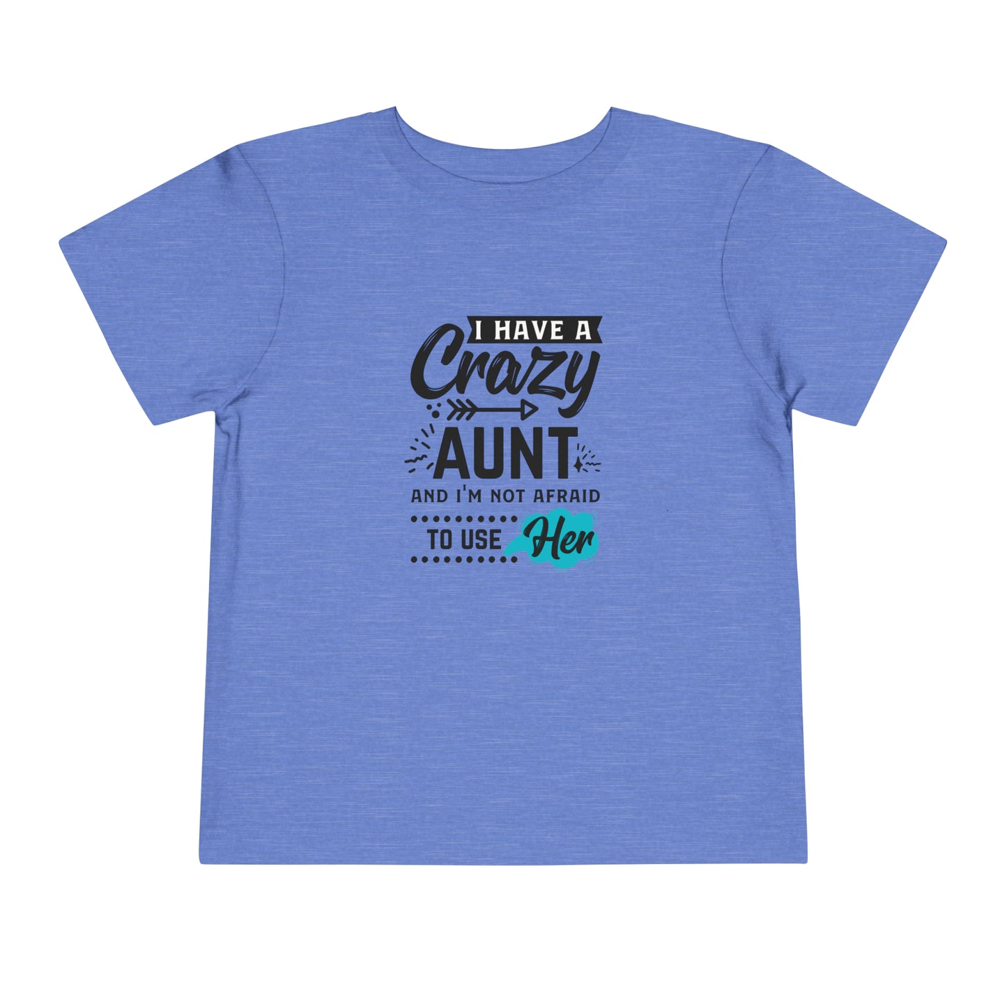 I Have a Crazy Aunt & Im Not AFraid to Use Her Toddler Short Sleeve Tee