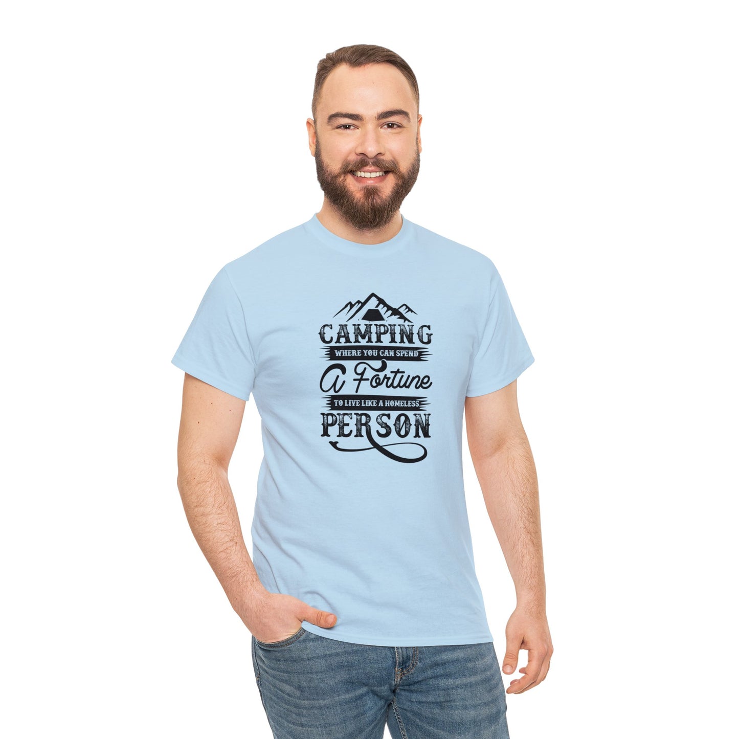 Camping Where You Can Spend A Fortune To Live Like A Homeless Person Unisex Heavy Cotton Tee