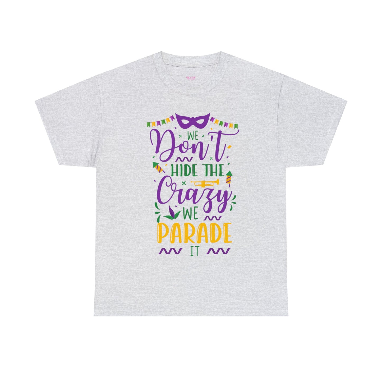 We Dont Hide Our Crazy We Parade It Unisex Heavy Cotton Tee
