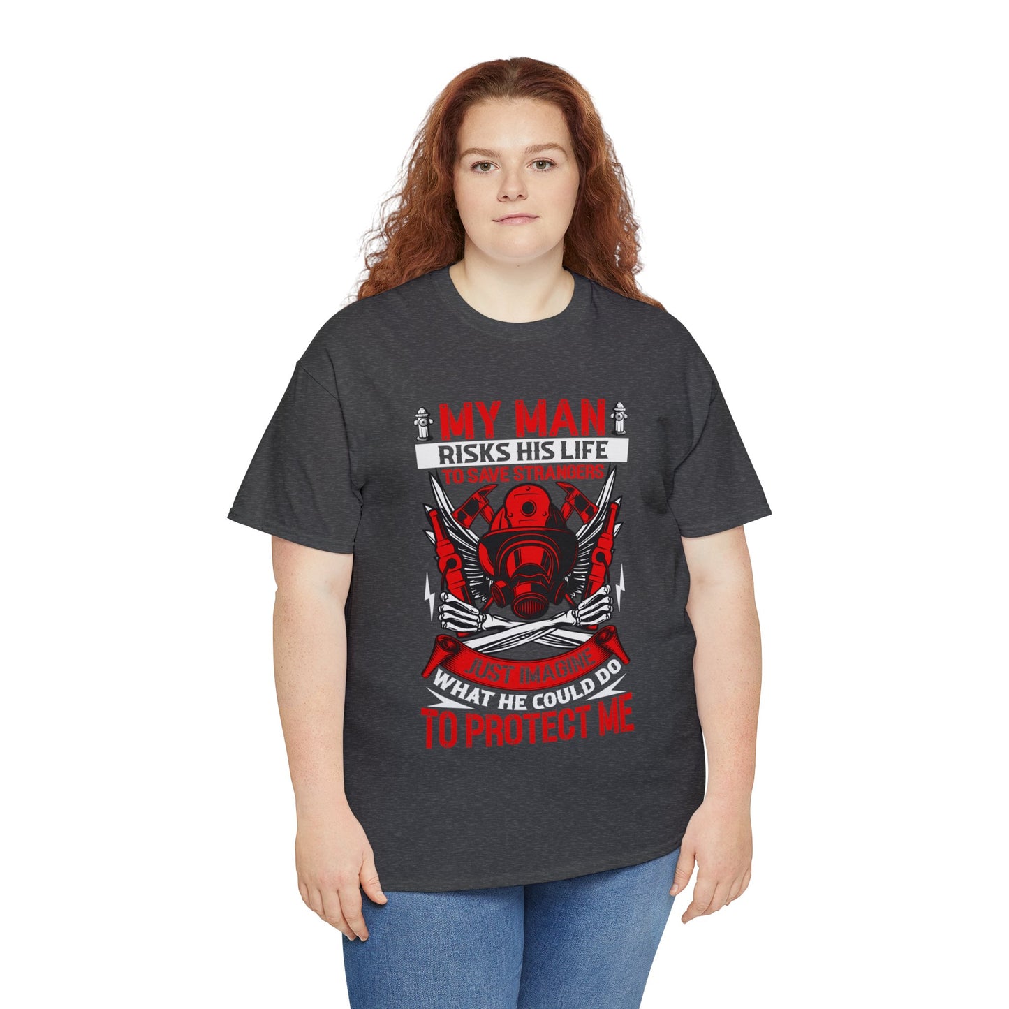 My Man Risks His Life to Save Strangers Just Imagine What He Could Do To Protect Me Unisex Heavy Cotton Tee