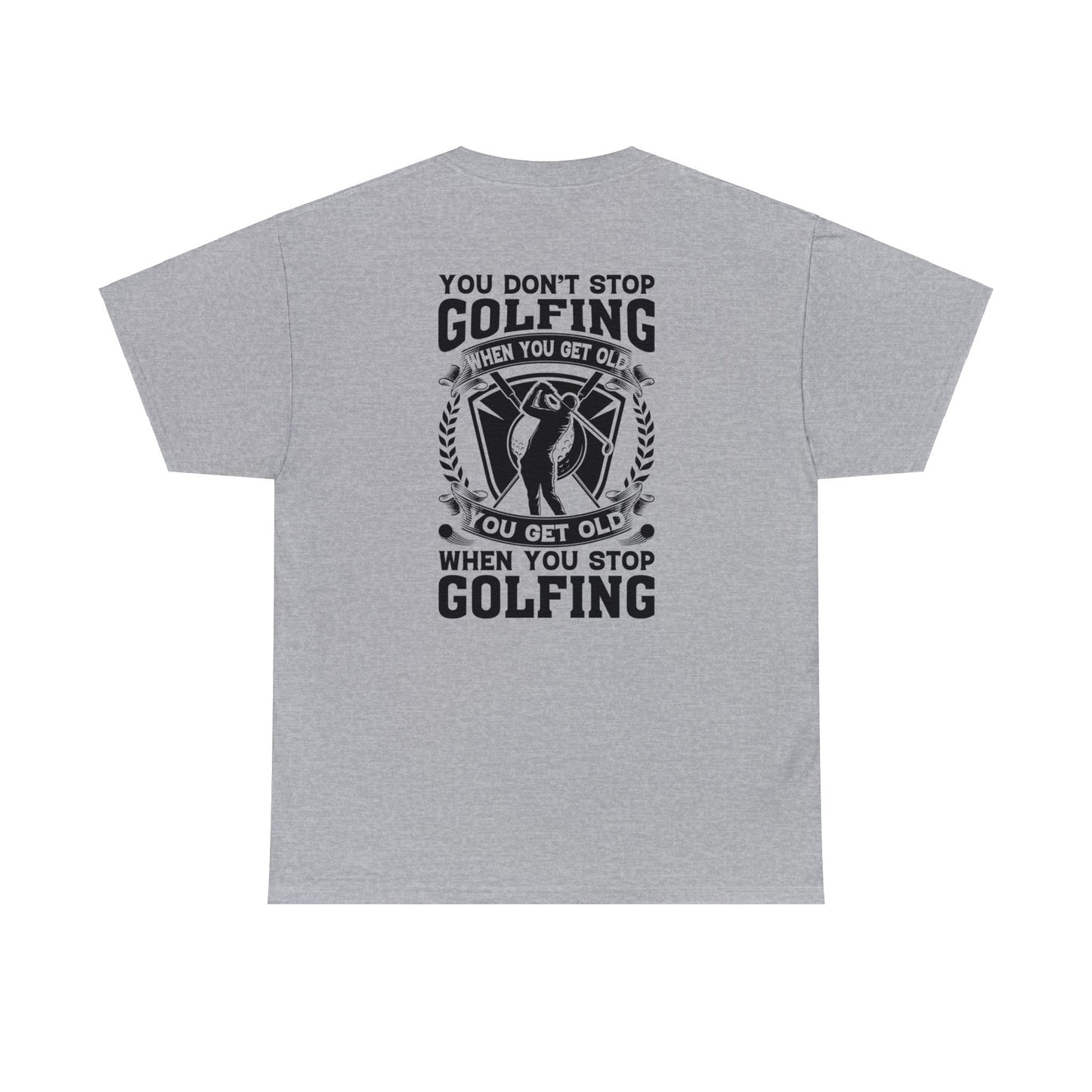 You Dont Stop Golfing When You Get Old You Get Old When You Stop Golfing Unisex Heavy Cotton Tee