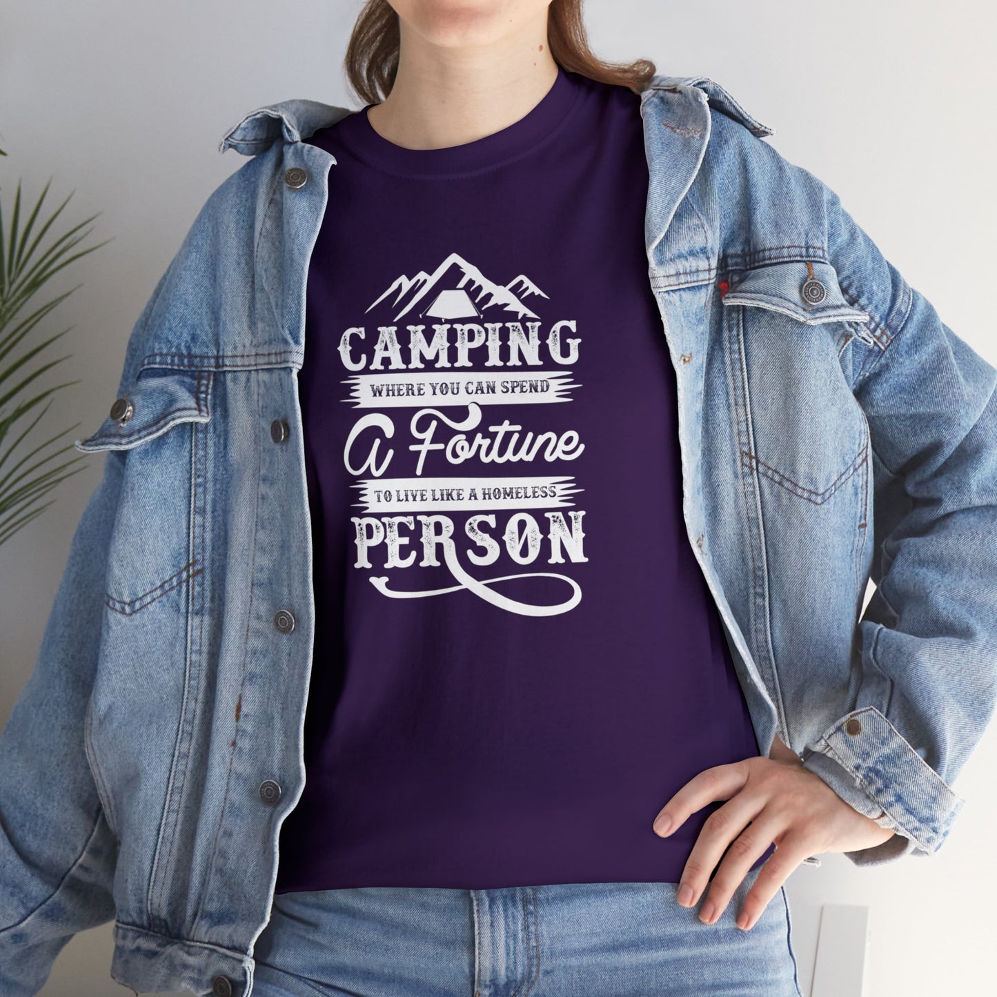 Camping Where You Can Spend A Fortune To Live Like A Homeless Person Unisex Heavy Cotton Tee