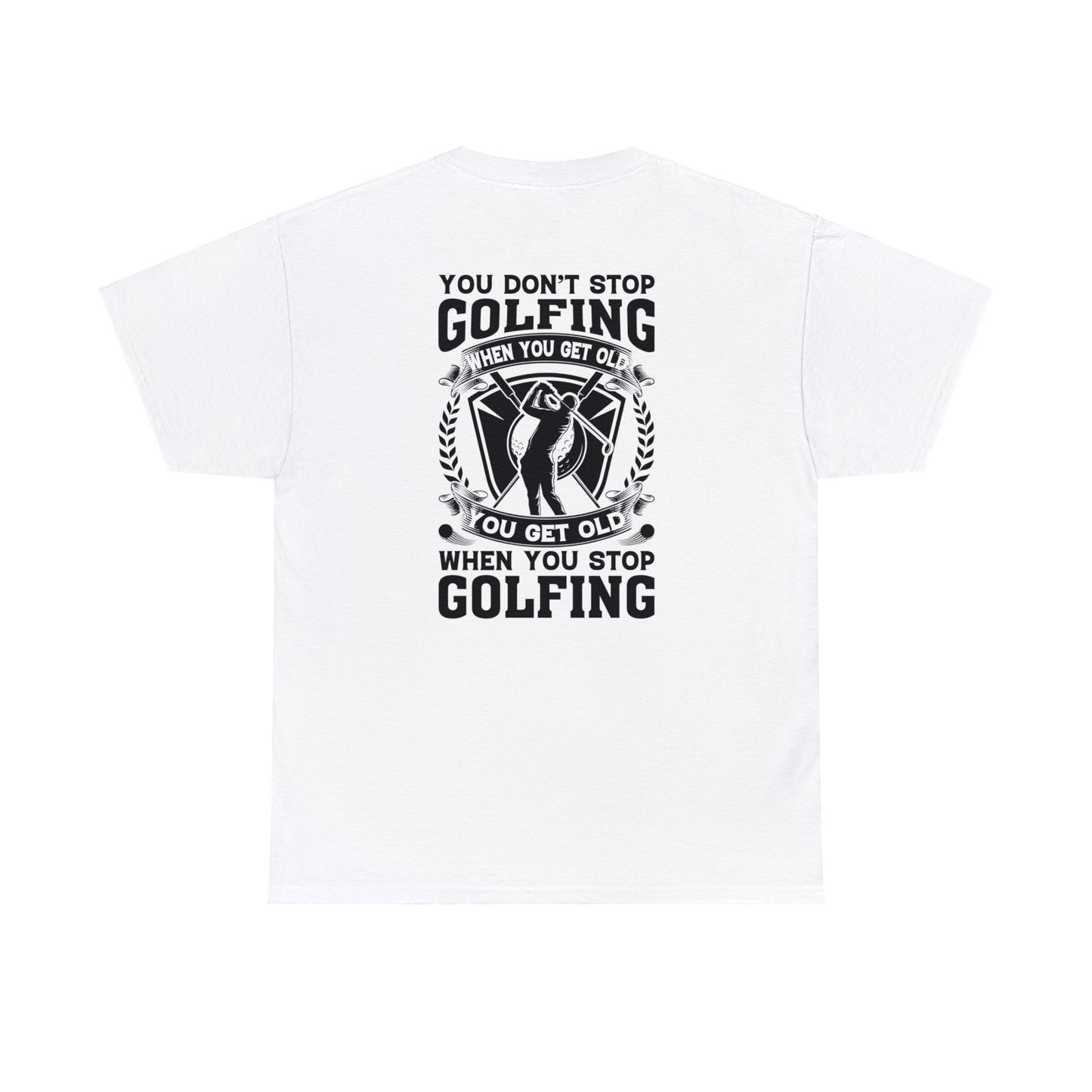 You Dont Stop Golfing When You Get Old You Get Old When You Stop Golfing Unisex Heavy Cotton Tee