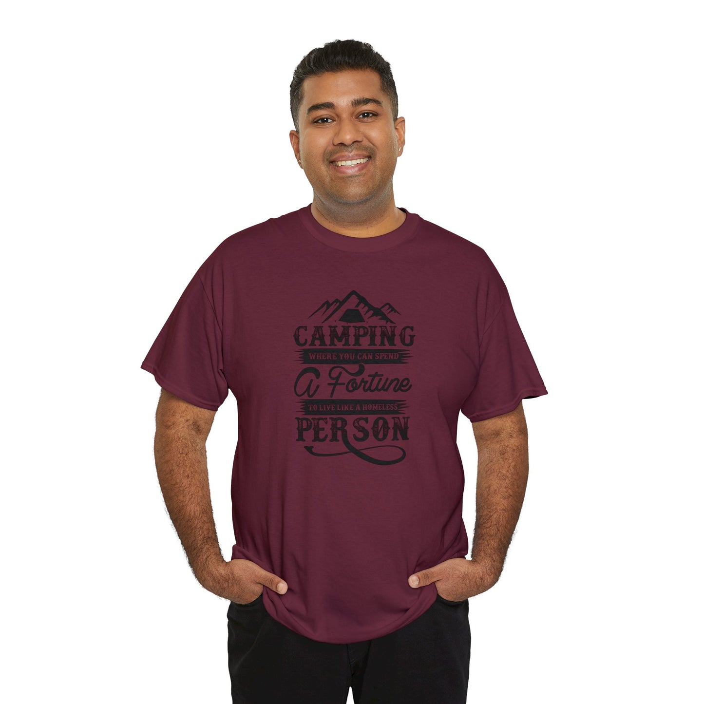 Camping Where You Can Spend A Fortune To Live Like A Homeless Person Unisex Heavy Cotton Tee
