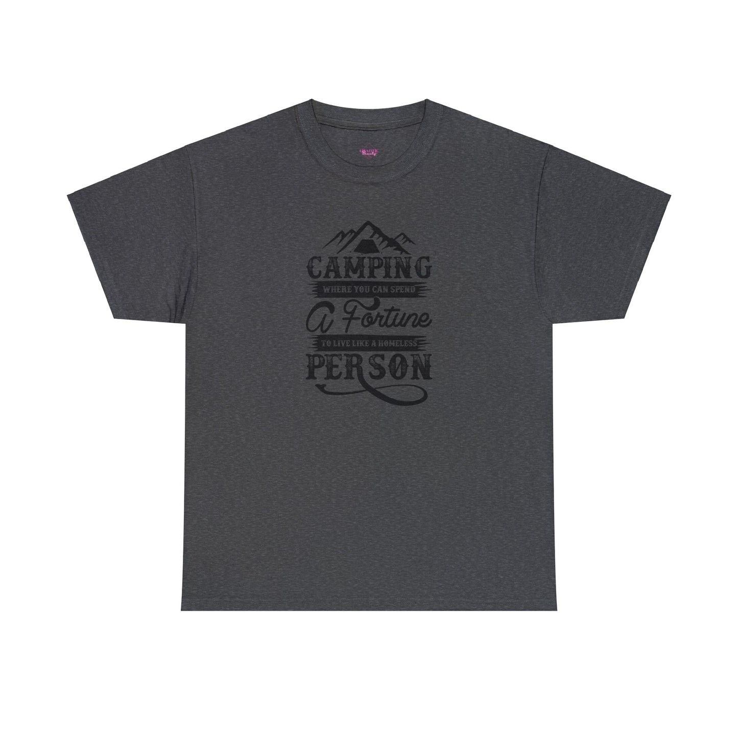 Camping Where You Can Spend A Fortune To Live Like A Homeless Person Unisex Heavy Cotton Tee
