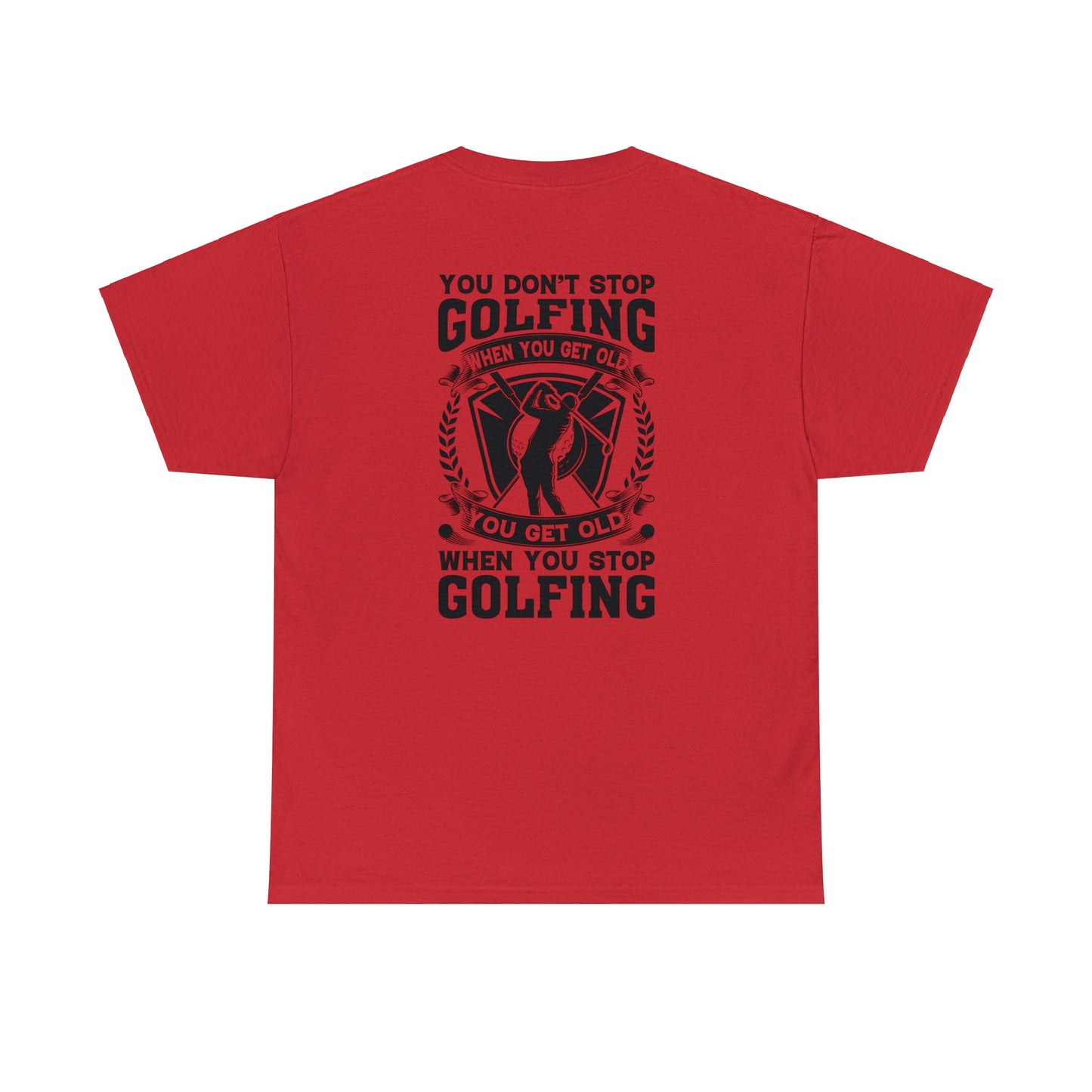 You Dont Stop Golfing When You Get Old You Get Old When You Stop Golfing Unisex Heavy Cotton Tee