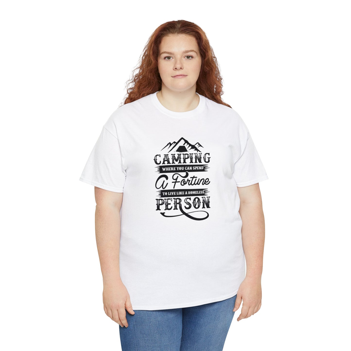 Camping Where You Can Spend A Fortune To Live Like A Homeless Person Unisex Heavy Cotton Tee