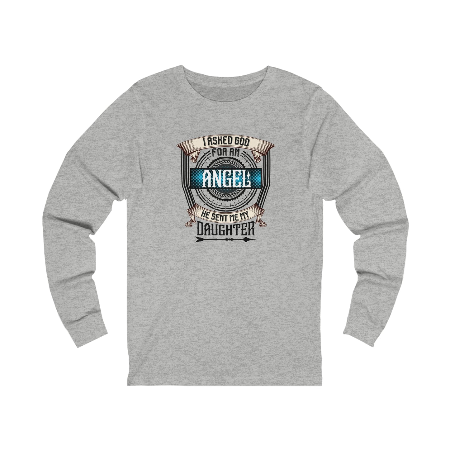 I Asked God For An Angel He Sent Me My Daughter Unisex Jersey Long Sleeve Tee