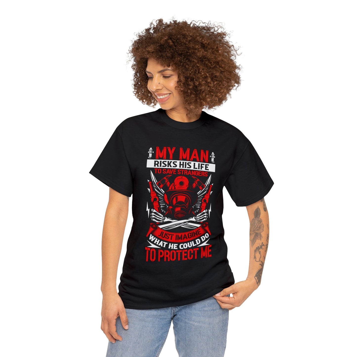 My Man Risks His Life to Save Strangers Just Imagine What He Could Do To Protect Me Unisex Heavy Cotton Tee