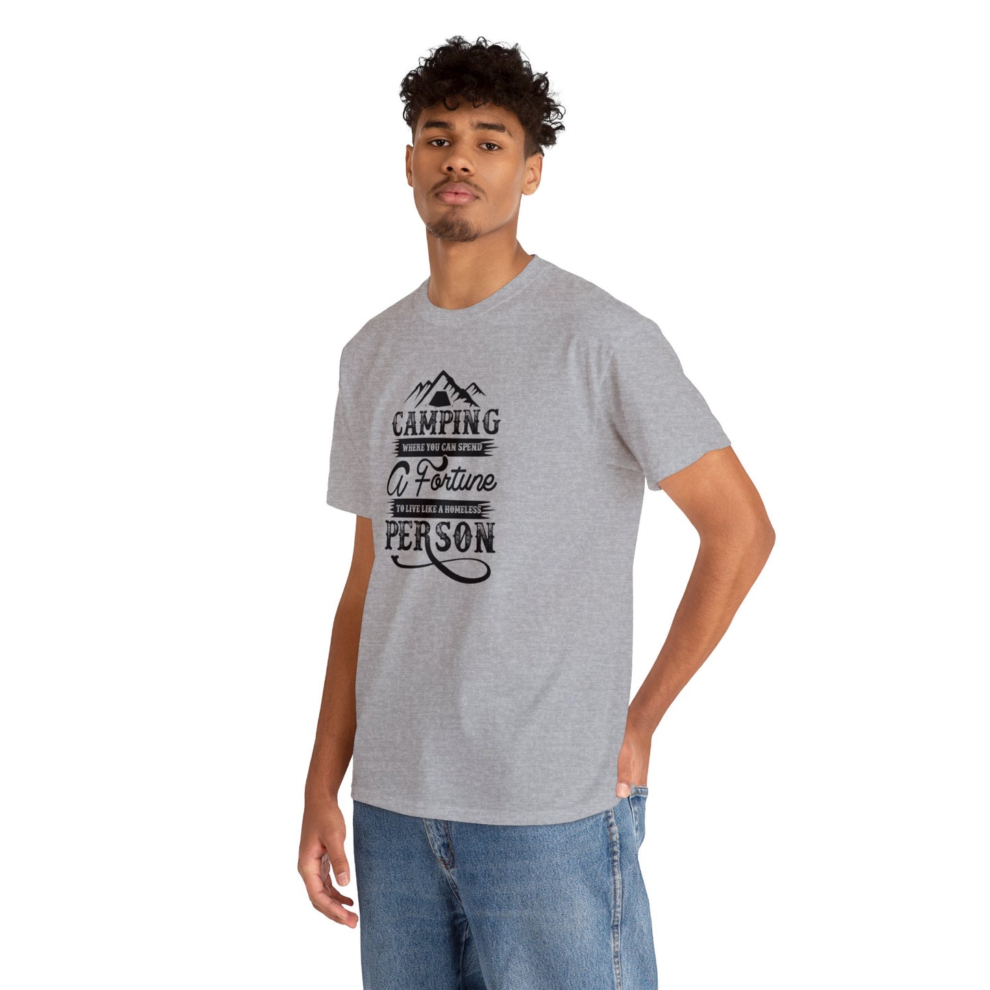 Camping Where You Can Spend A Fortune To Live Like A Homeless Person Unisex Heavy Cotton Tee