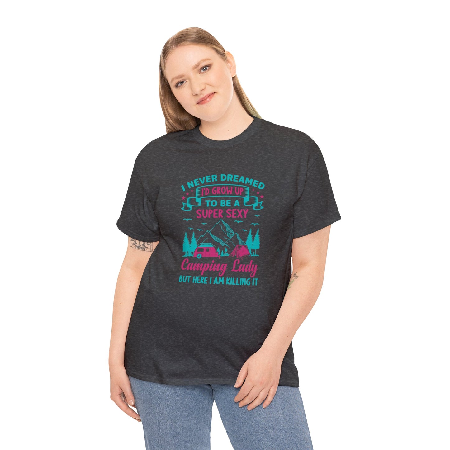 Never Dreamed Id Grow Up to Be a Super Sexy Camping Lady Unisex Heavy Cotton Tee