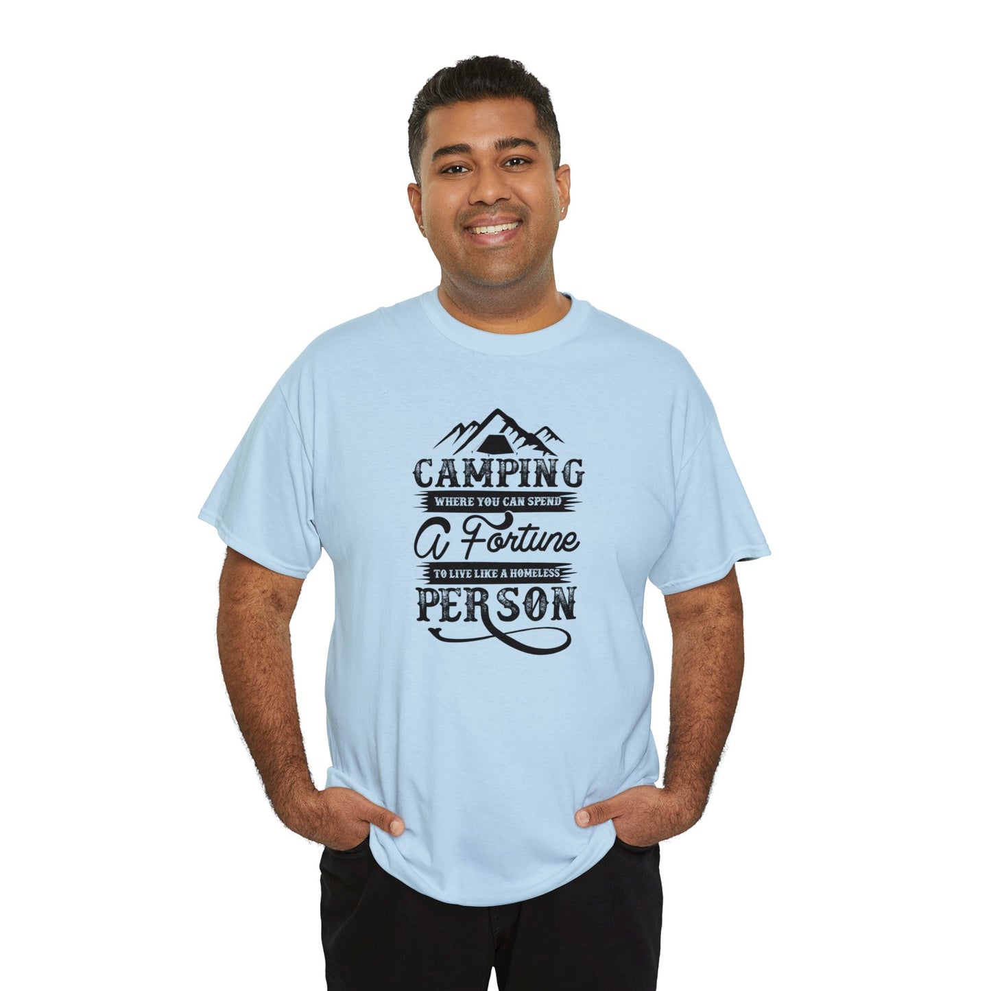 Camping Where You Can Spend A Fortune To Live Like A Homeless Person Unisex Heavy Cotton Tee