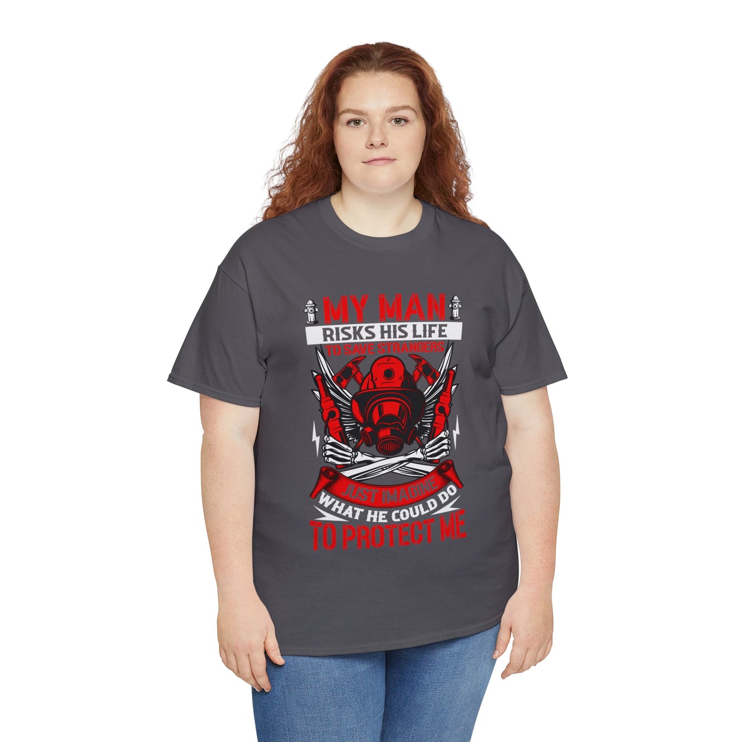My Man Risks His Life to Save Strangers Just Imagine What He Could Do To Protect Me Unisex Heavy Cotton Tee