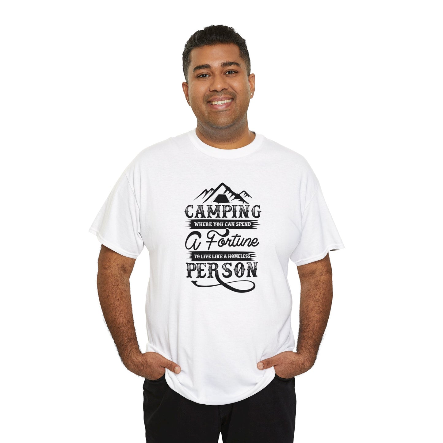 Camping Where You Can Spend A Fortune To Live Like A Homeless Person Unisex Heavy Cotton Tee