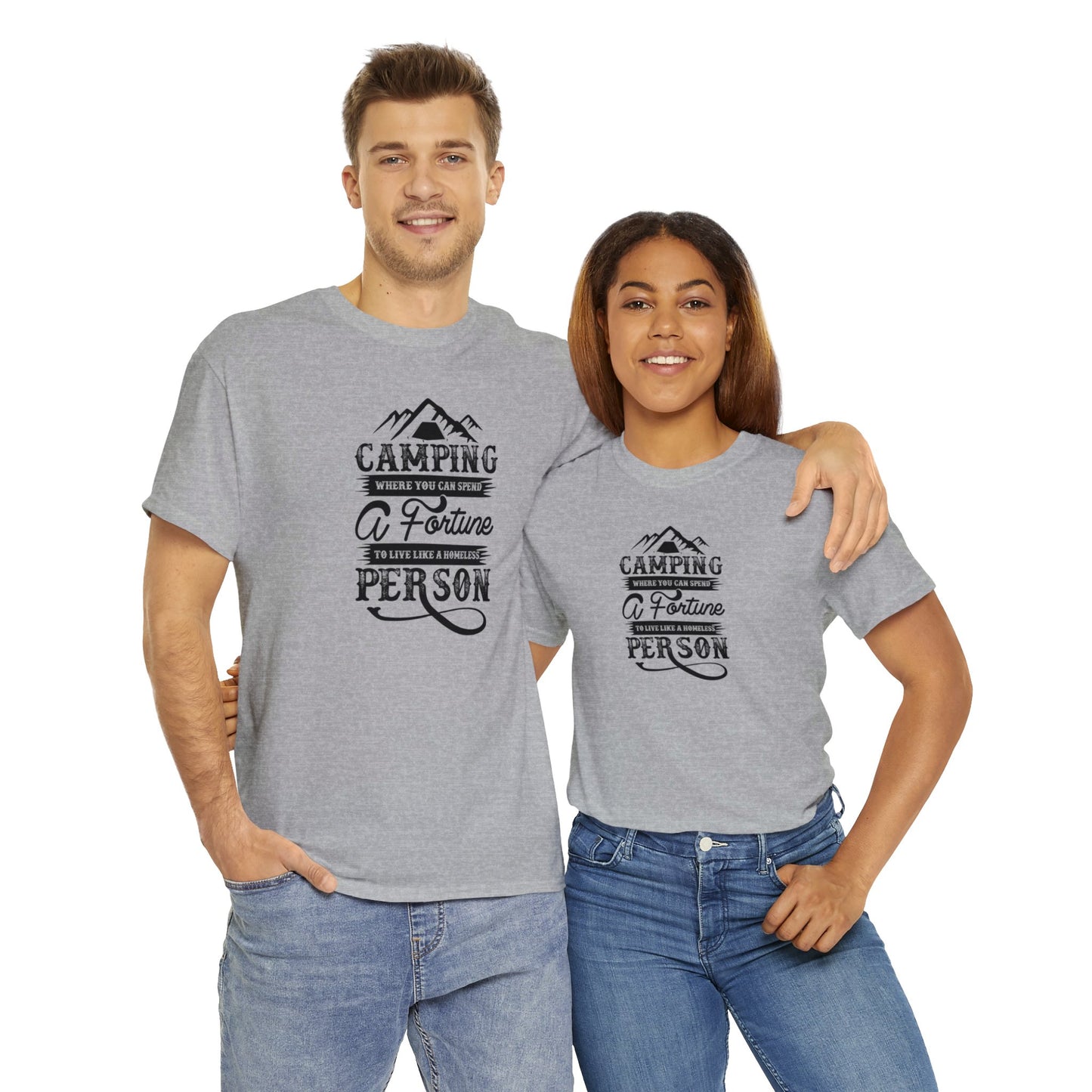 Camping Where You Can Spend A Fortune To Live Like A Homeless Person Unisex Heavy Cotton Tee