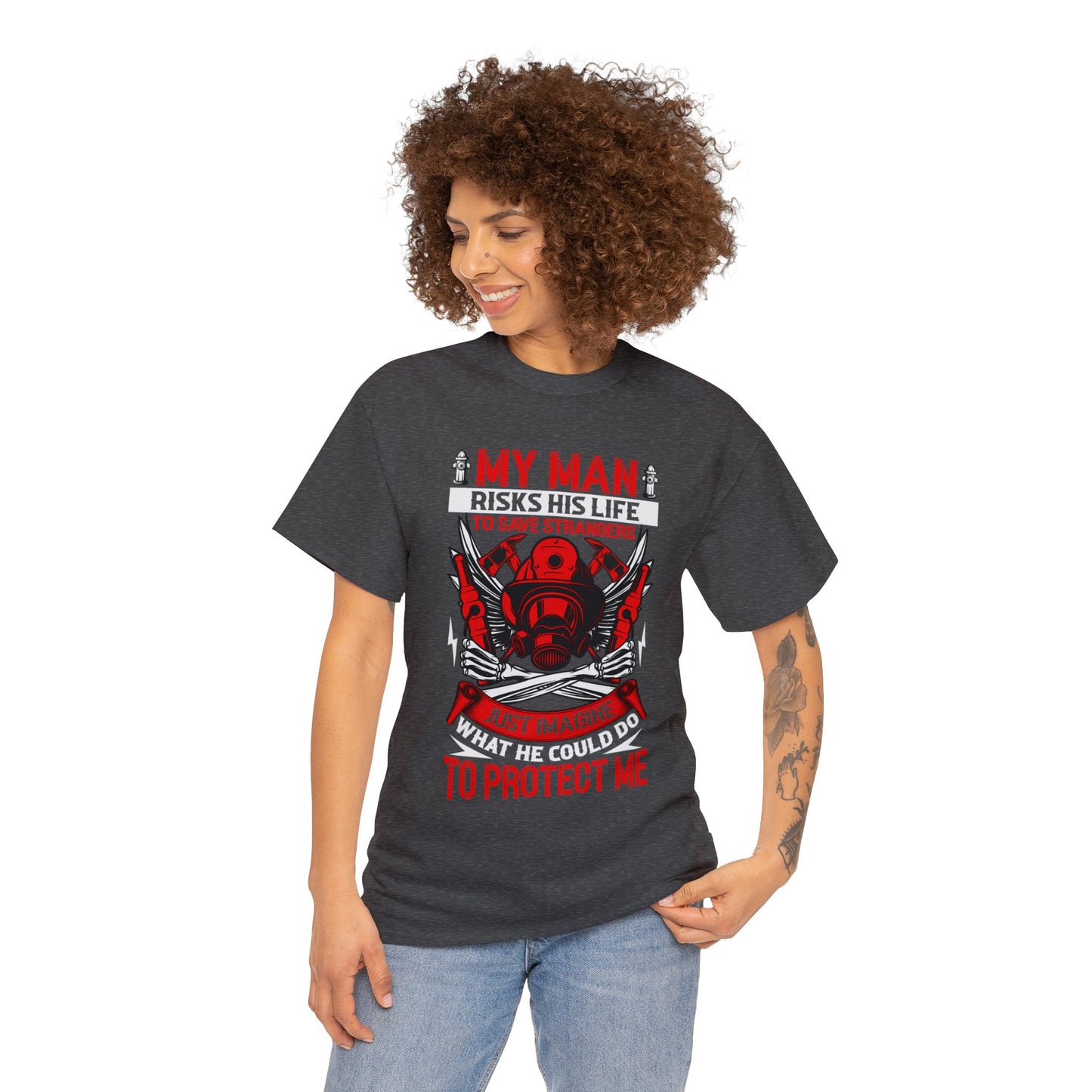My Man Risks His Life to Save Strangers Just Imagine What He Could Do To Protect Me Unisex Heavy Cotton Tee