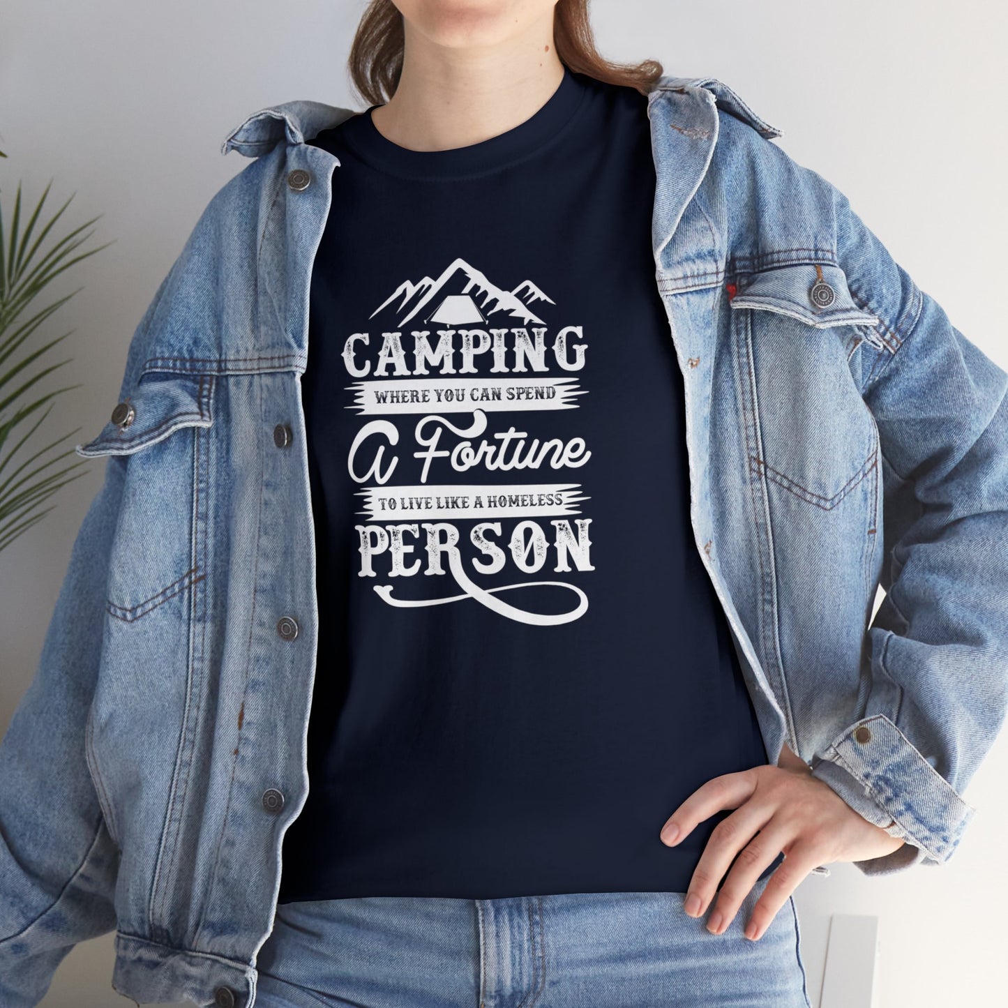 Camping Where You Can Spend A Fortune To Live Like A Homeless Person Unisex Heavy Cotton Tee