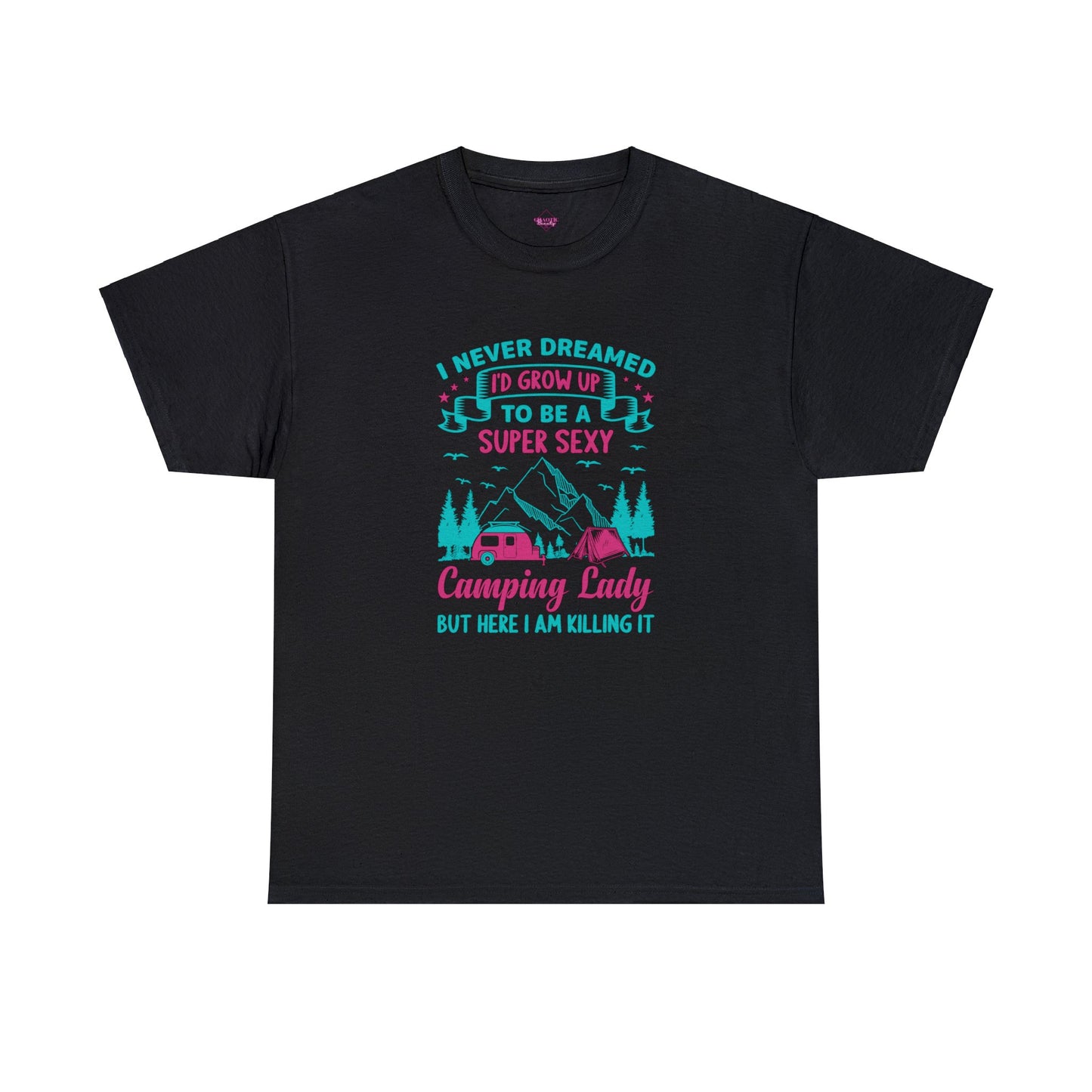 Never Dreamed Id Grow Up to Be a Super Sexy Camping Lady Unisex Heavy Cotton Tee