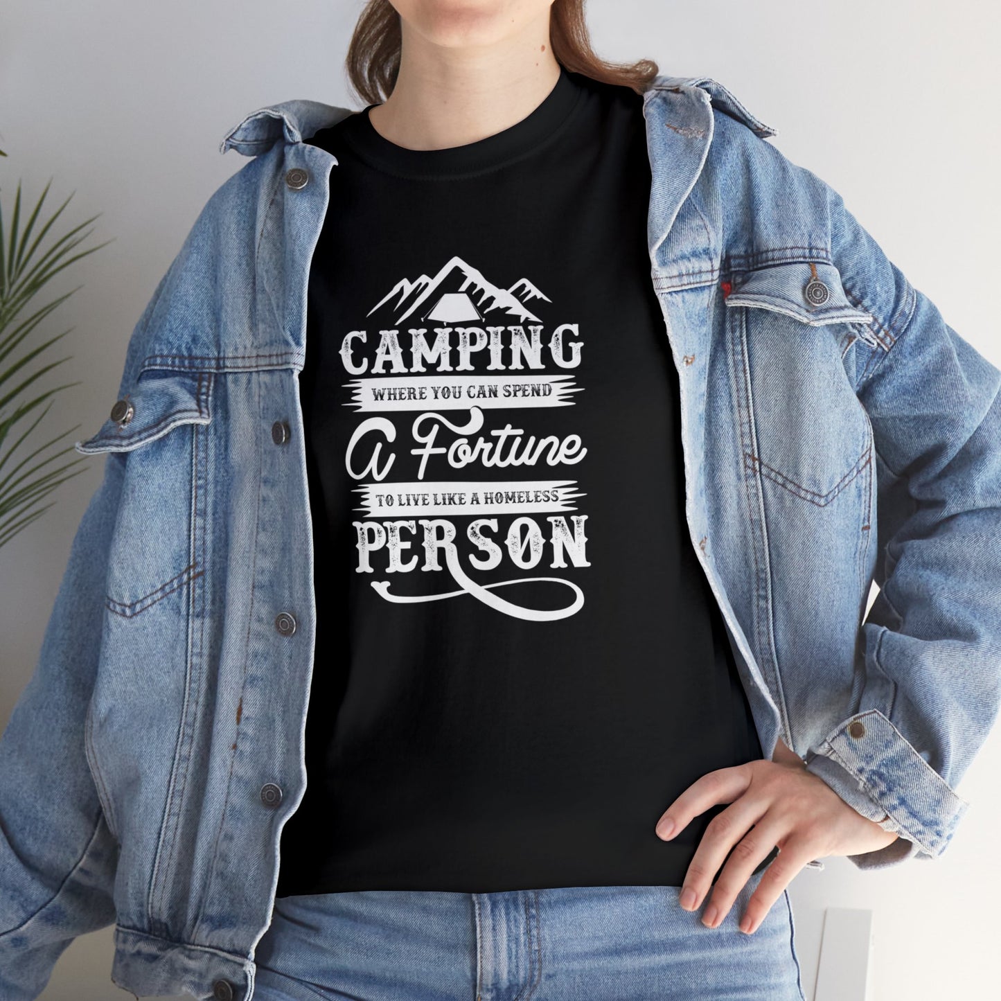Camping Where You Can Spend A Fortune To Live Like A Homeless Person Unisex Heavy Cotton Tee