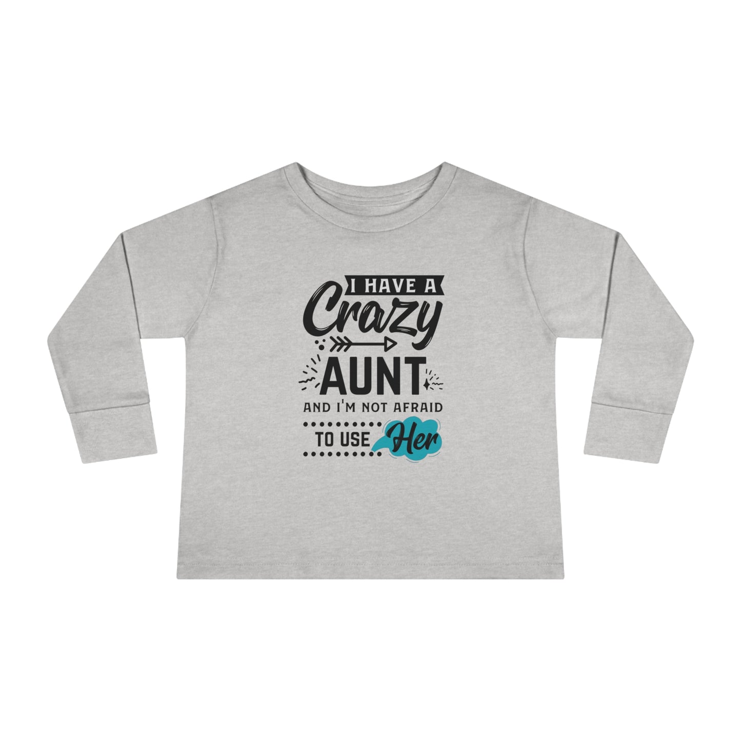 I Have a Crazy Aunt & Im Not Afraid to Use Her Toddler Long Sleeve Tee