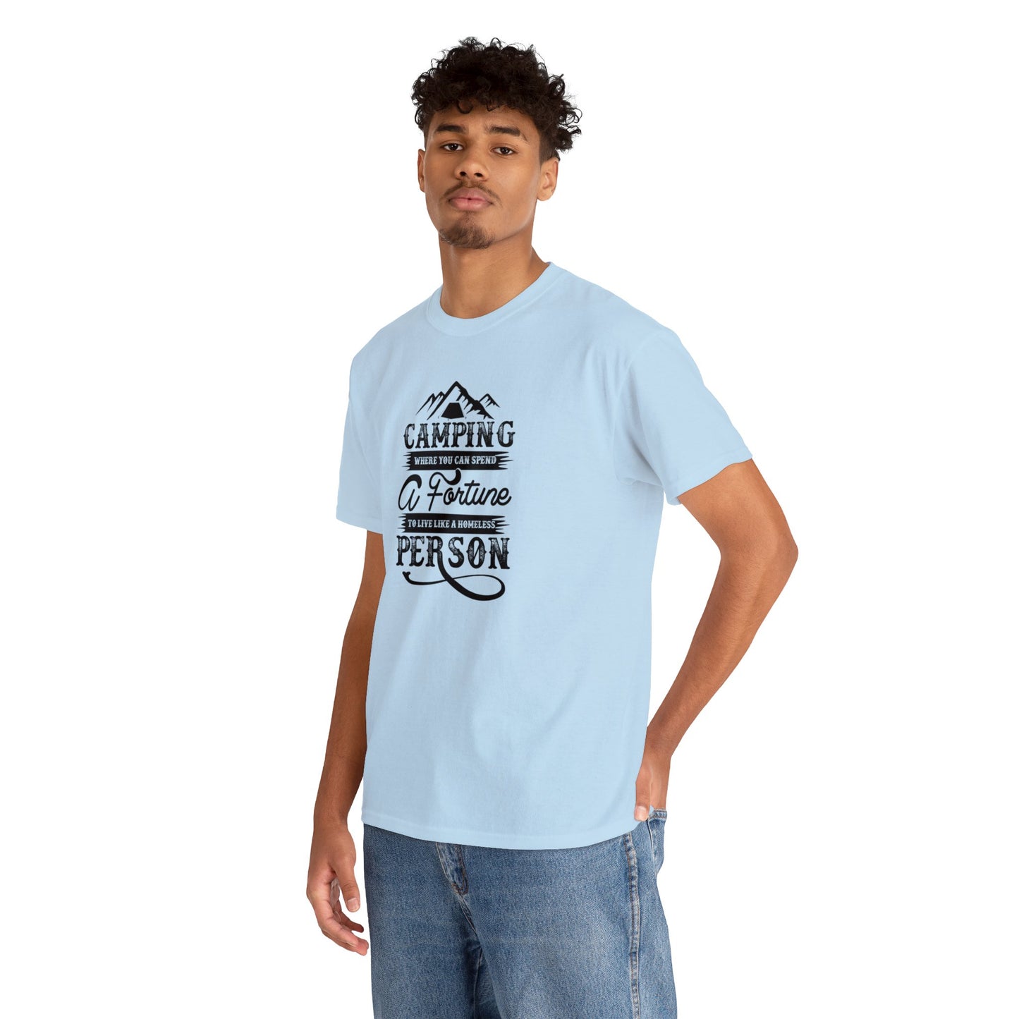 Camping Where You Can Spend A Fortune To Live Like A Homeless Person Unisex Heavy Cotton Tee