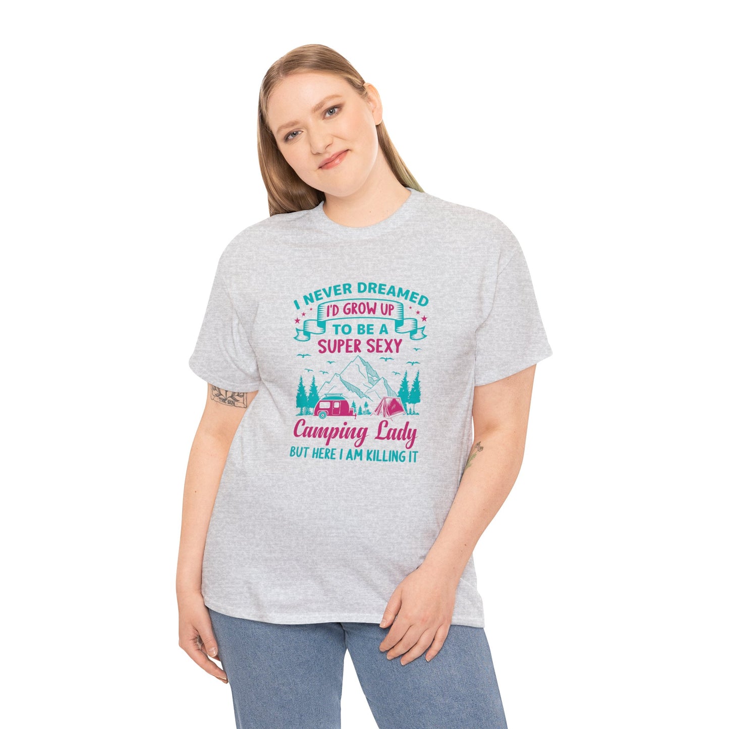 Never Dreamed Id Grow Up to Be a Super Sexy Camping Lady Unisex Heavy Cotton Tee