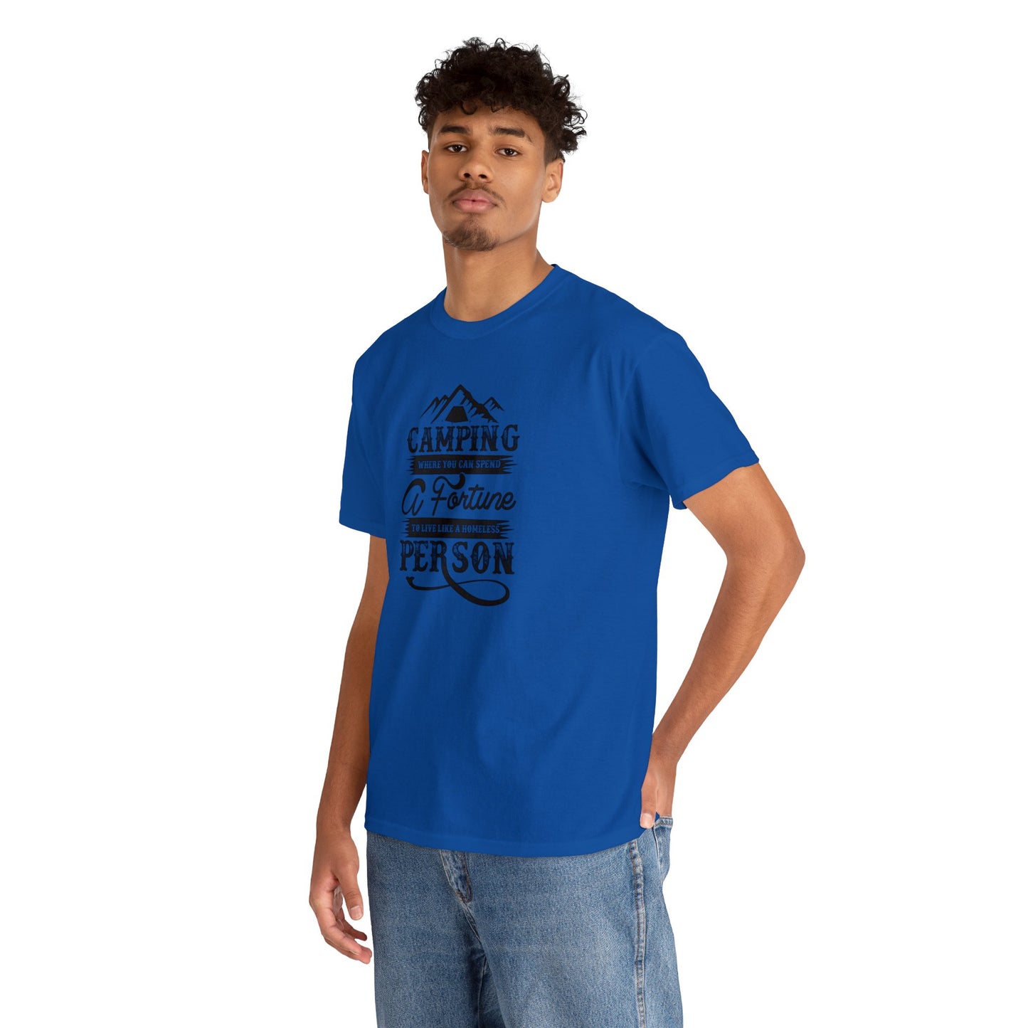 Camping Where You Can Spend A Fortune To Live Like A Homeless Person Unisex Heavy Cotton Tee