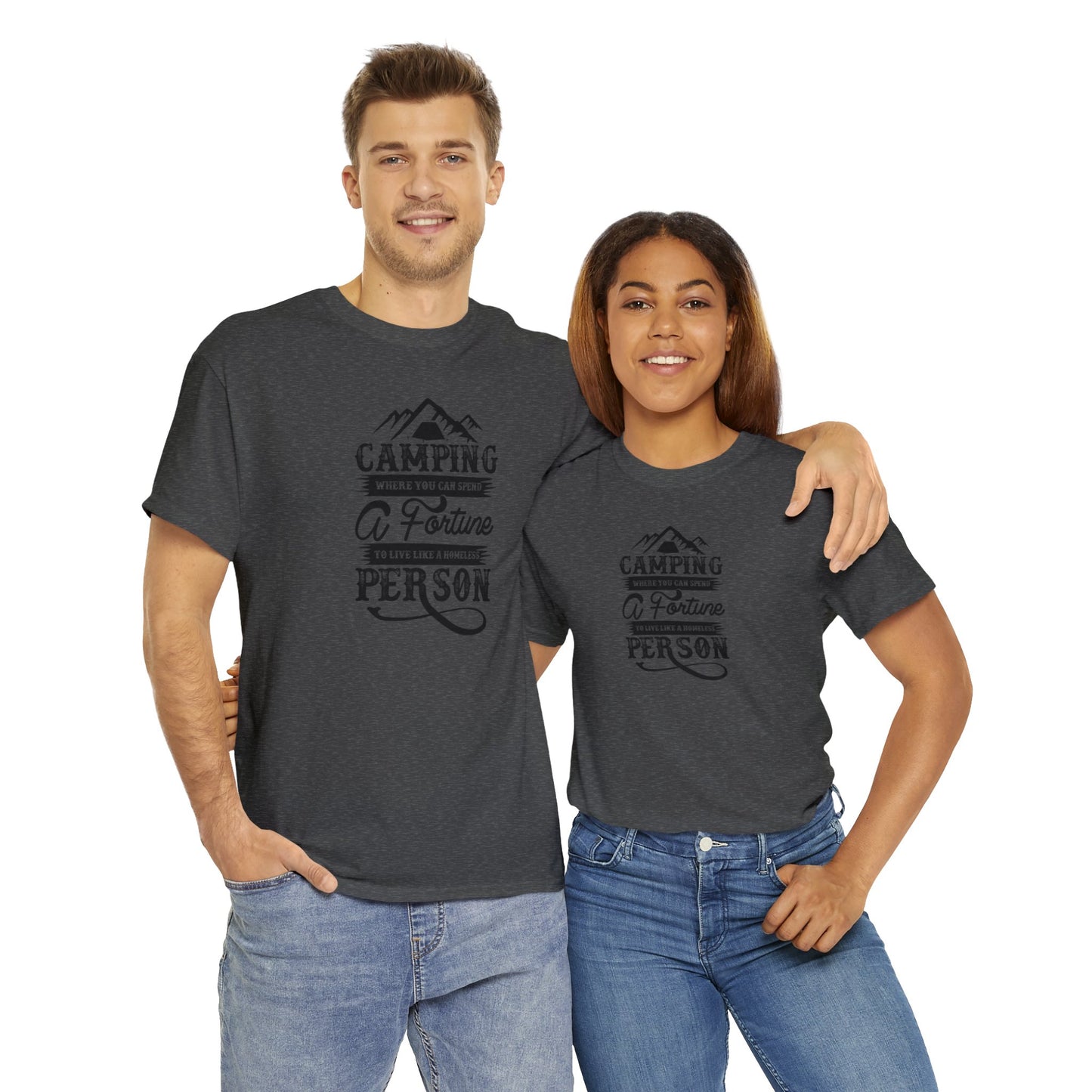 Camping Where You Can Spend A Fortune To Live Like A Homeless Person Unisex Heavy Cotton Tee