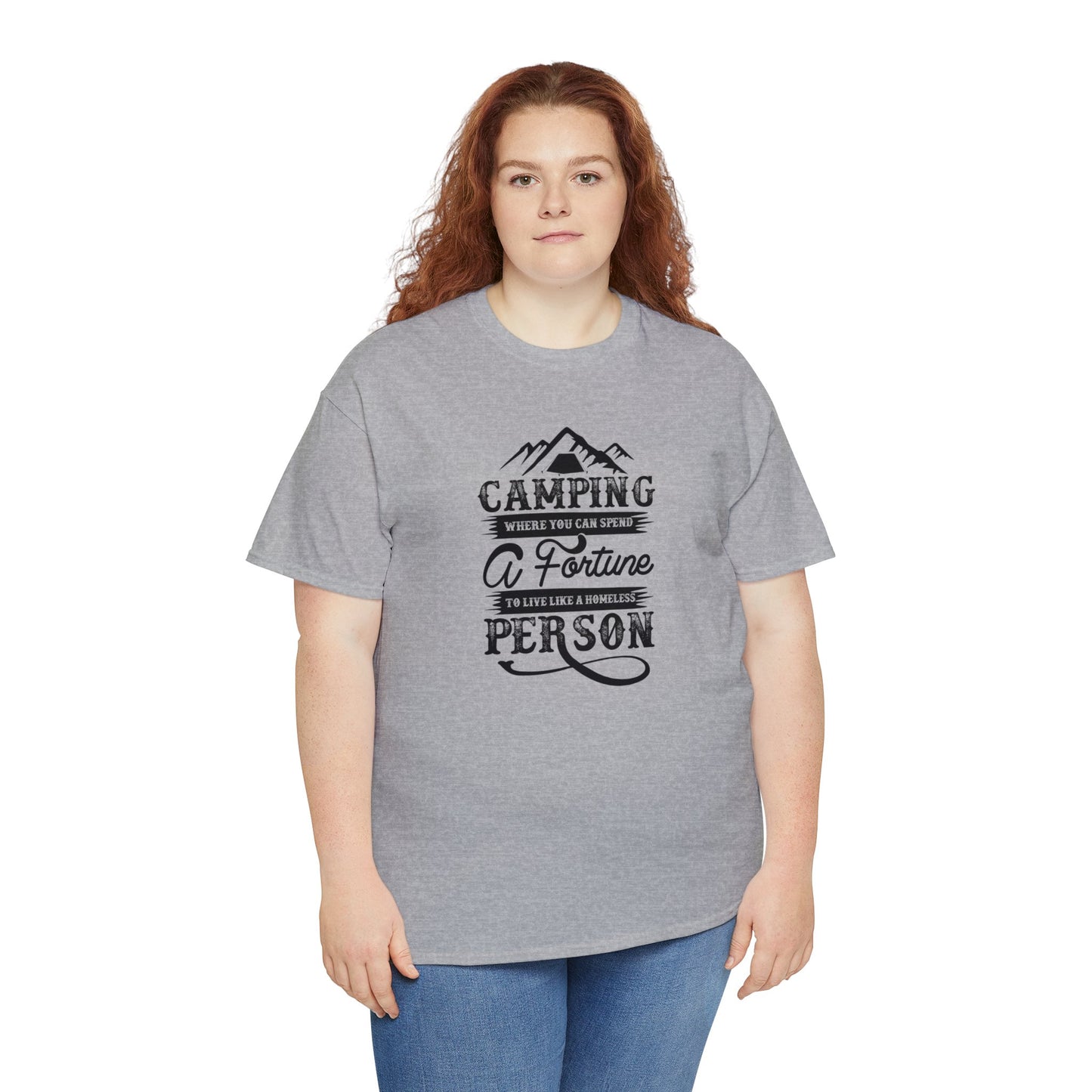 Camping Where You Can Spend A Fortune To Live Like A Homeless Person Unisex Heavy Cotton Tee