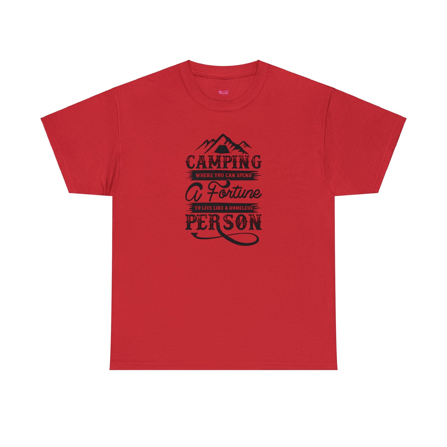 Camping Where You Can Spend A Fortune To Live Like A Homeless Person Unisex Heavy Cotton Tee
