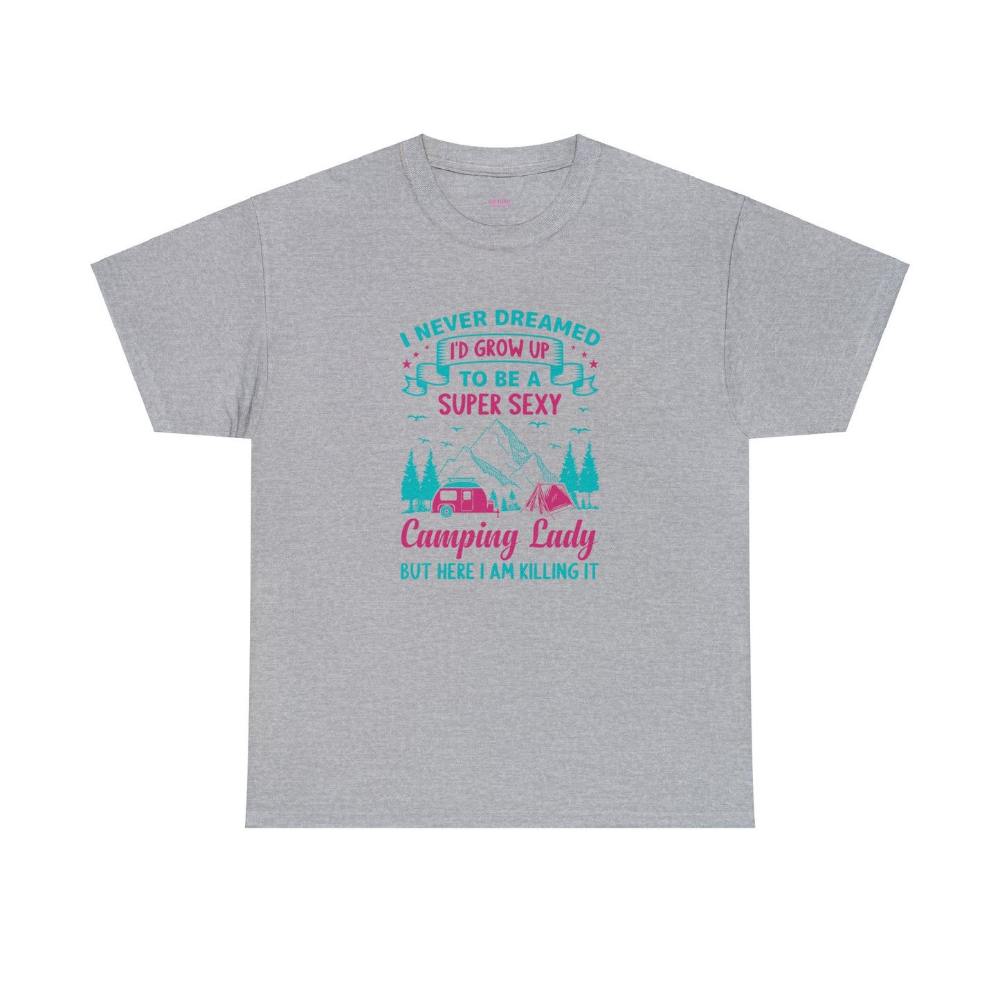 Never Dreamed Id Grow Up to Be a Super Sexy Camping Lady Unisex Heavy Cotton Tee