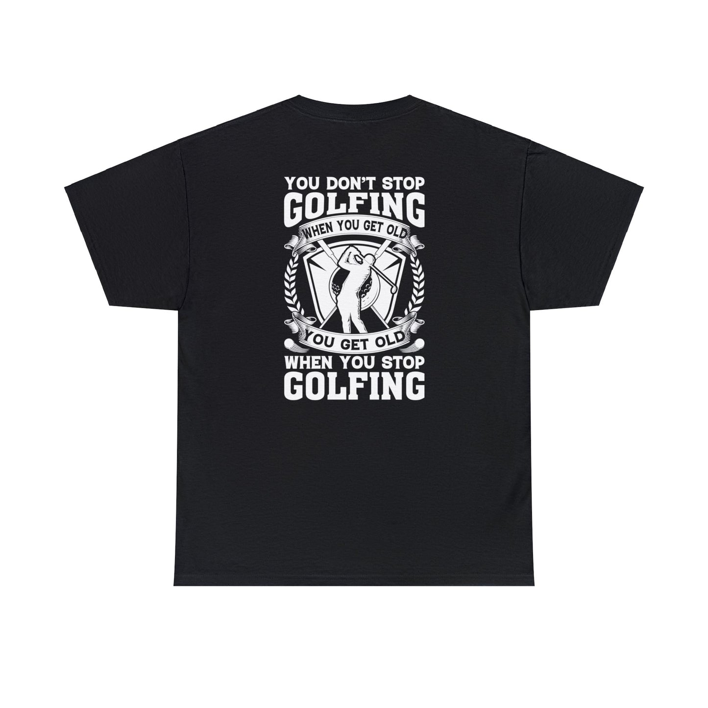 You Dont Stop Golfing When You Get Old You Get Old When You Stop Golfing Unisex Heavy Cotton Tee