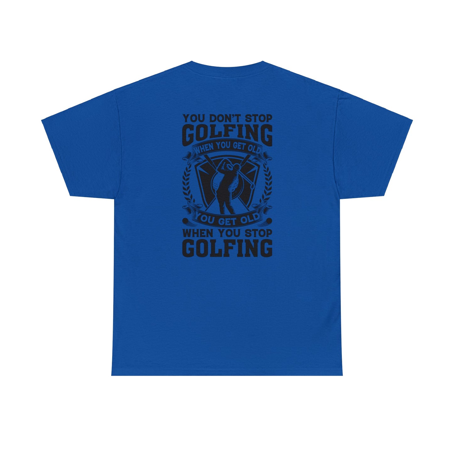 You Dont Stop Golfing When You Get Old You Get Old When You Stop Golfing Unisex Heavy Cotton Tee