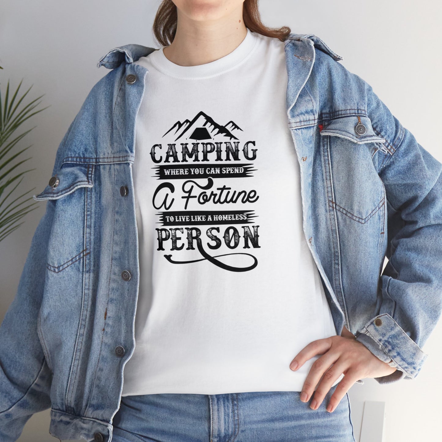Camping Where You Can Spend A Fortune To Live Like A Homeless Person Unisex Heavy Cotton Tee