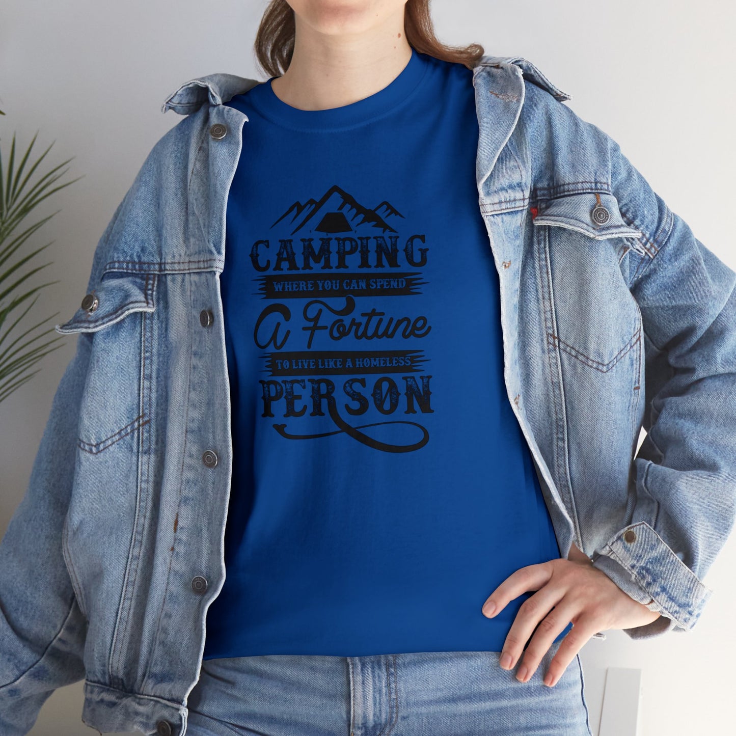 Camping Where You Can Spend A Fortune To Live Like A Homeless Person Unisex Heavy Cotton Tee