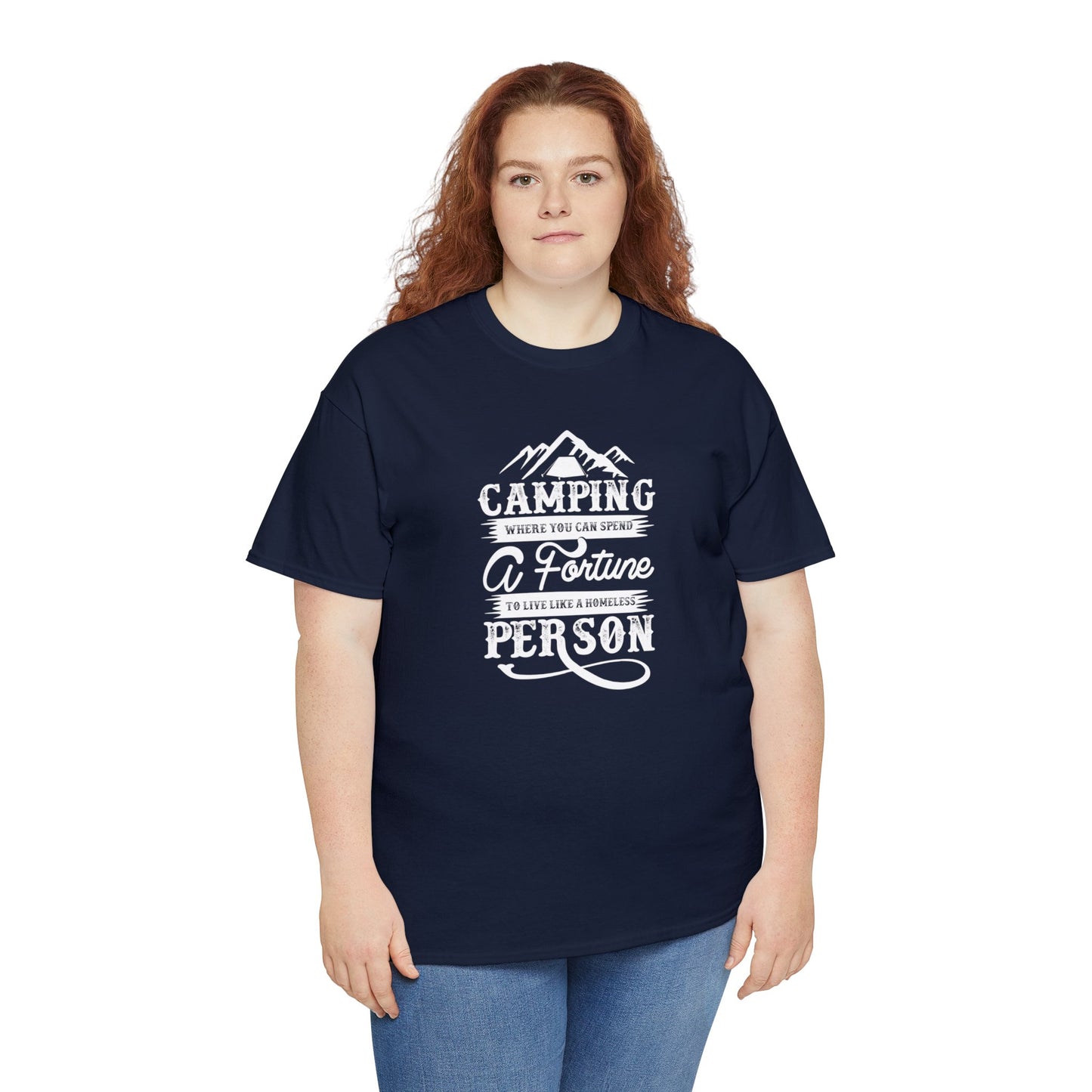 Camping Where You Can Spend A Fortune To Live Like A Homeless Person Unisex Heavy Cotton Tee