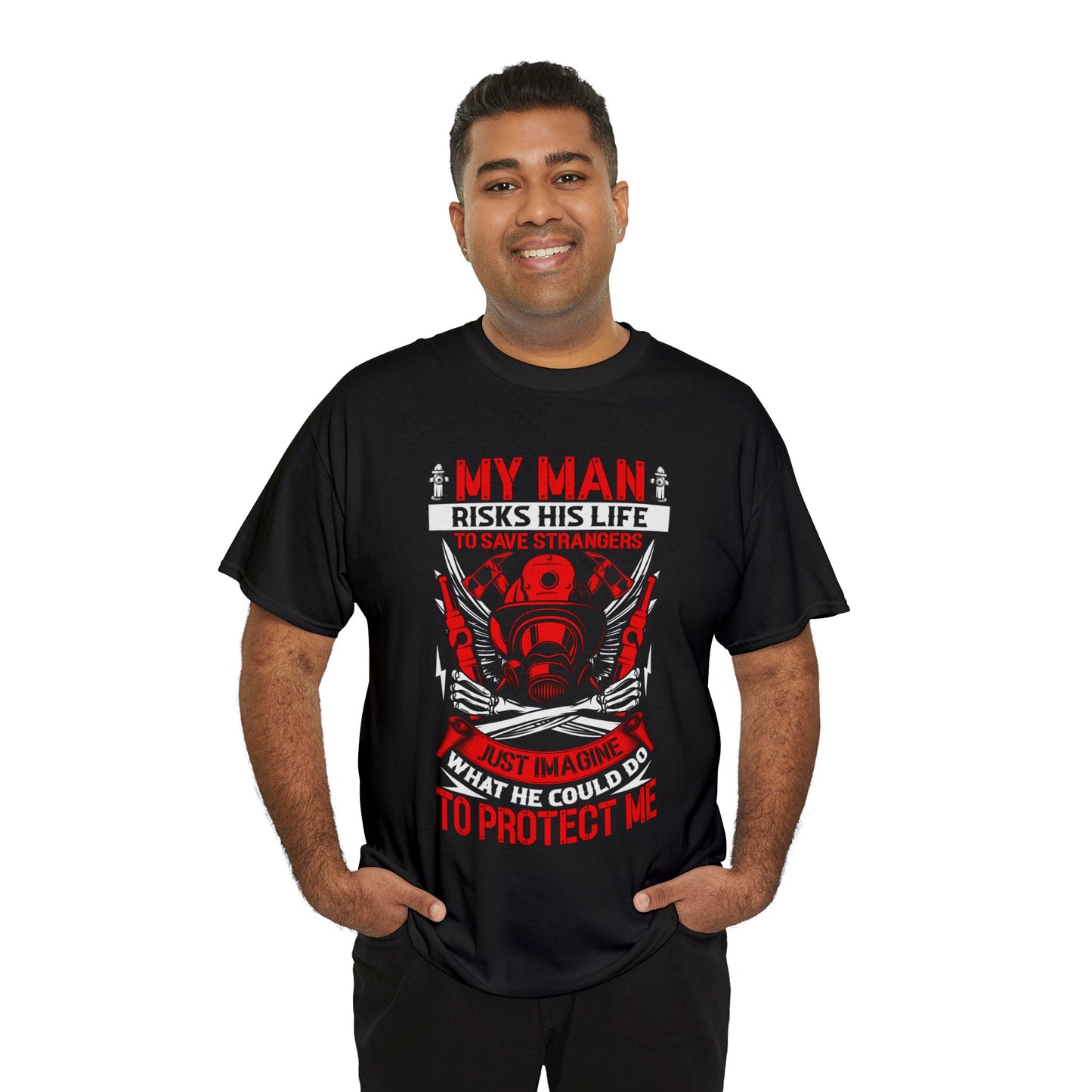 My Man Risks His Life to Save Strangers Just Imagine What He Could Do To Protect Me Unisex Heavy Cotton Tee