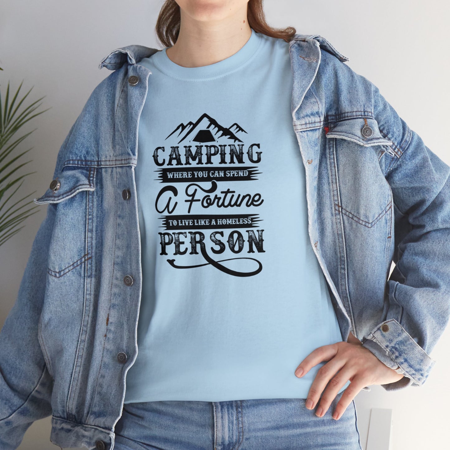 Camping Where You Can Spend A Fortune To Live Like A Homeless Person Unisex Heavy Cotton Tee