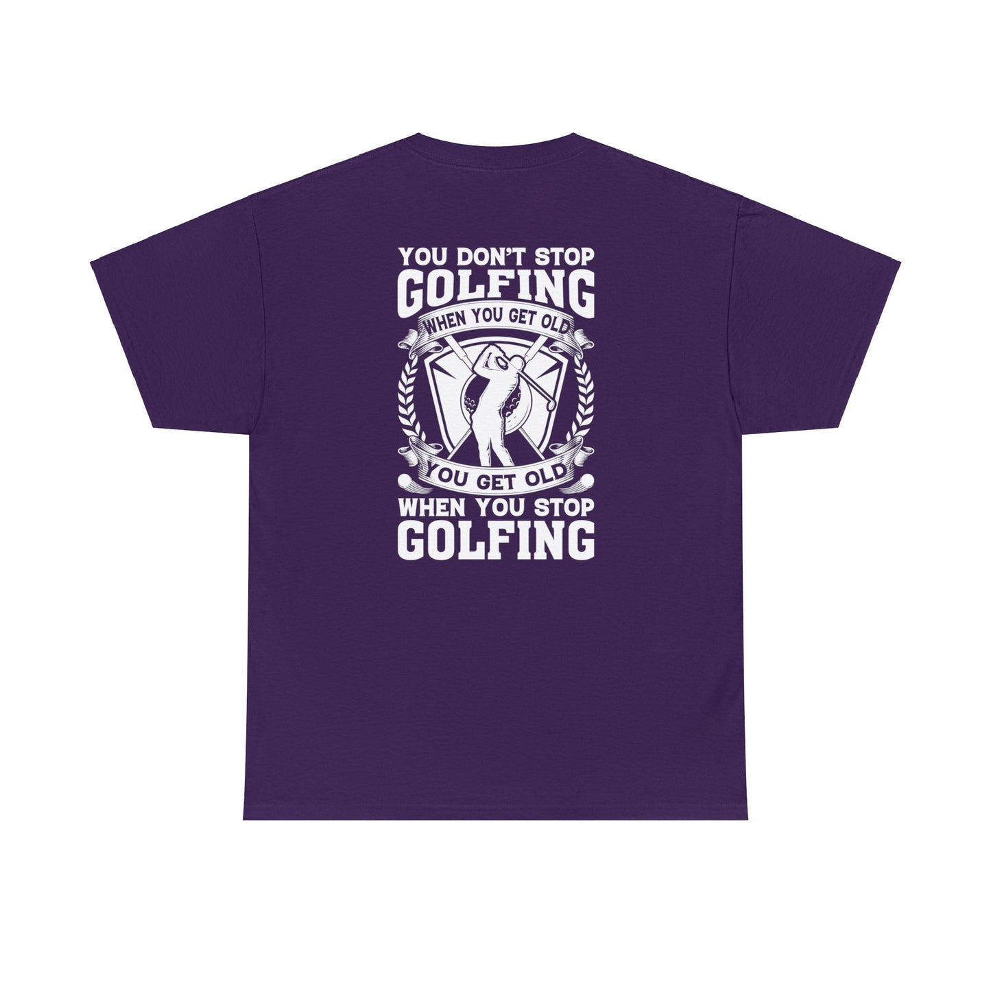 You Dont Stop Golfing When You Get Old You Get Old When You Stop Golfing Unisex Heavy Cotton Tee